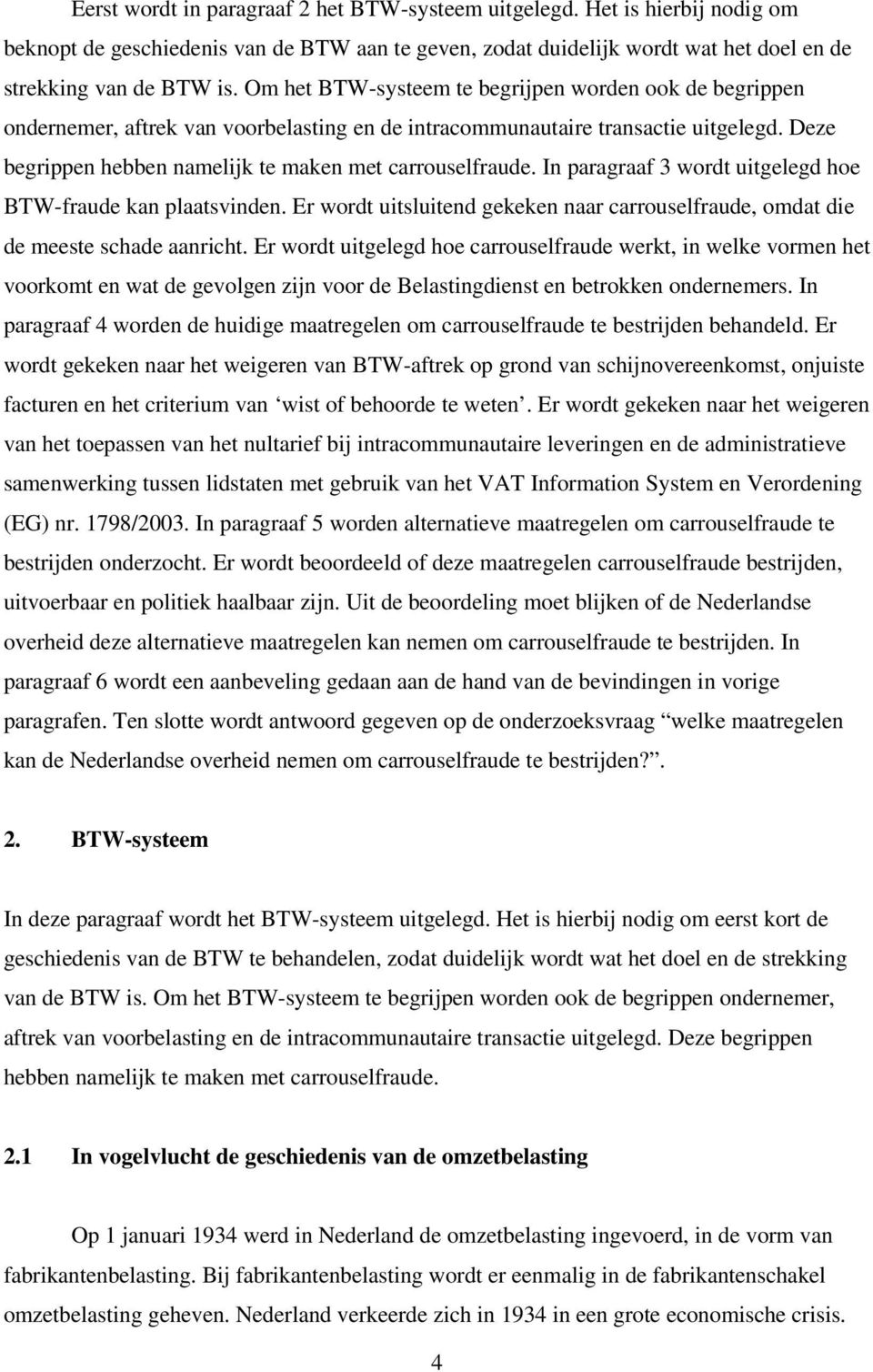 In paragraaf 3 wordt uitgelegd hoe BTW-fraude kan plaatsvinden. Er wordt uitsluitend gekeken naar carrouselfraude, omdat die de meeste schade aanricht.