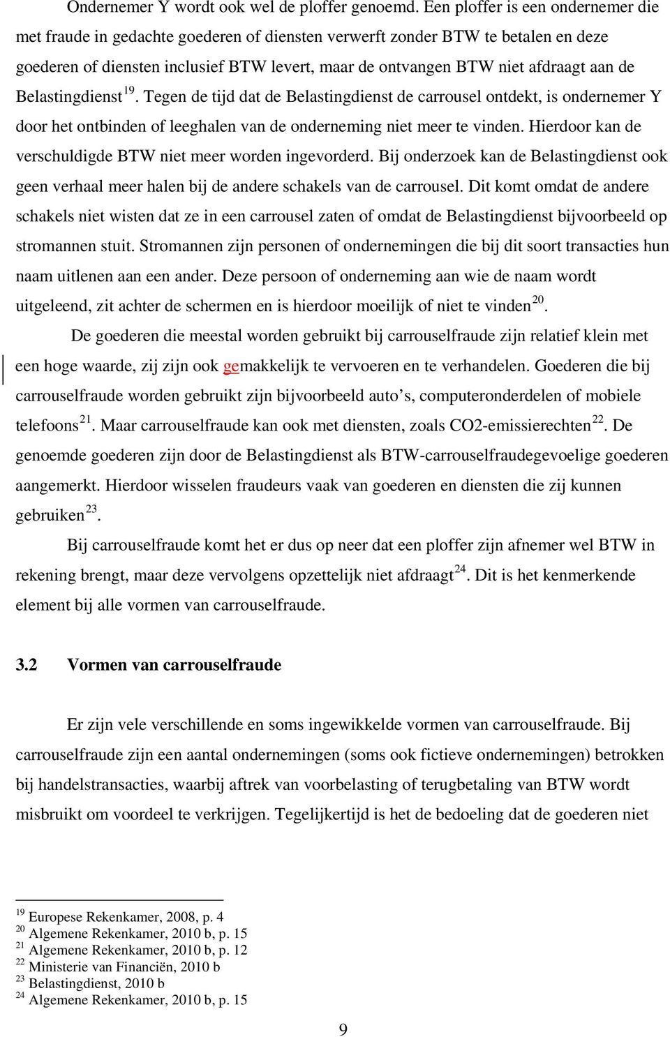 de Belastingdienst 19. Tegen de tijd dat de Belastingdienst de carrousel ontdekt, is ondernemer Y door het ontbinden of leeghalen van de onderneming niet meer te vinden.