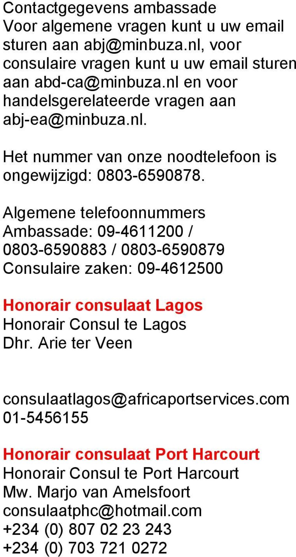 Algemene telefoonnummers Ambassade: 09-4611200 / 0803-6590883 / 0803-6590879 Consulaire zaken: 09-4612500 Honorair consulaat Lagos Honorair Consul te Lagos Dhr.