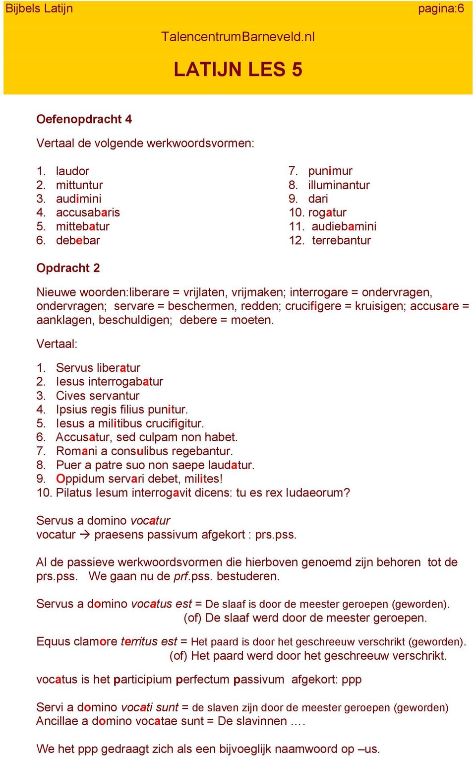 terrebantur Opdracht 2 Nieuwe woorden:liberare = vrijlaten, vrijmaken; interrogare = ondervragen, ondervragen; servare = beschermen, redden; crucifigere = kruisigen; accusare = aanklagen,