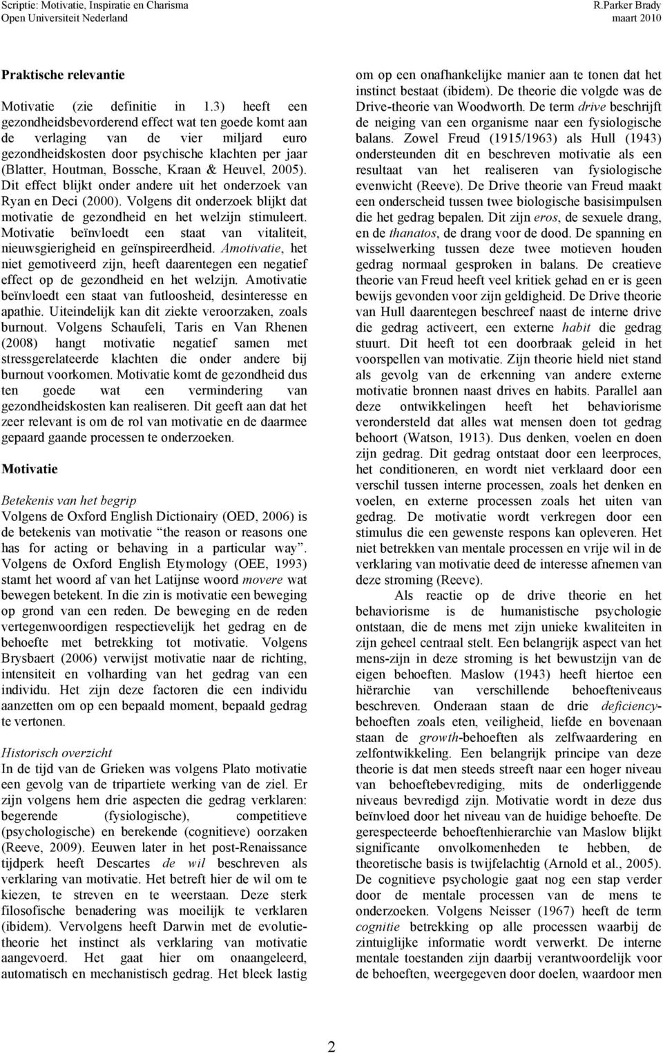 2005). Dit effect blijkt onder andere uit het onderzoek van Ryan en Deci (2000). Volgens dit onderzoek blijkt dat motivatie de gezondheid en het welzijn stimuleert.