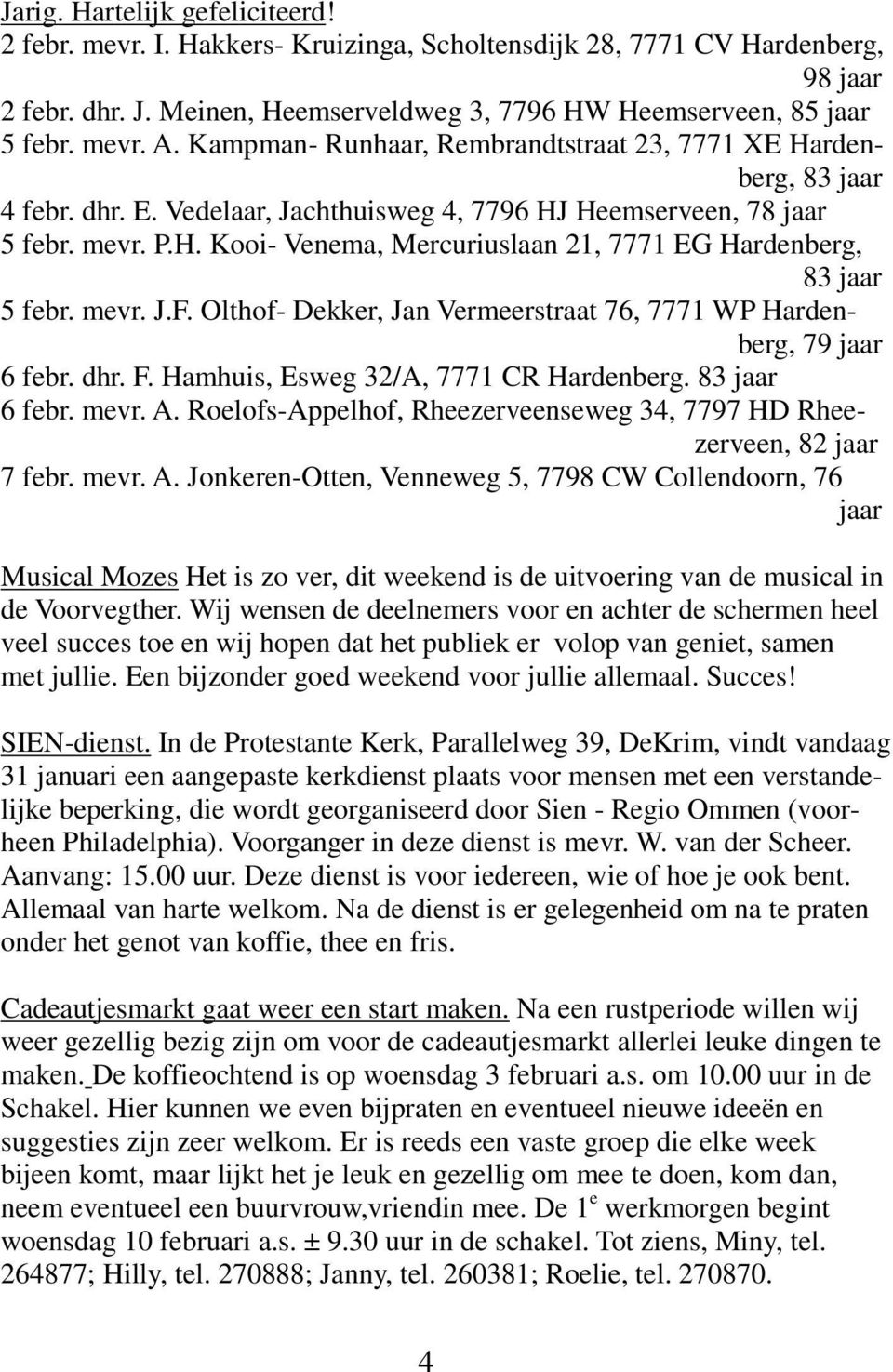 mevr. J.F. Olthof- Dekker, Jan Vermeerstraat 76, 7771 WP Hardenberg, 79 jaar 6 febr. dhr. F. Hamhuis, Esweg 32/A, 7771 CR Hardenberg. 83 jaar 6 febr. mevr. A.