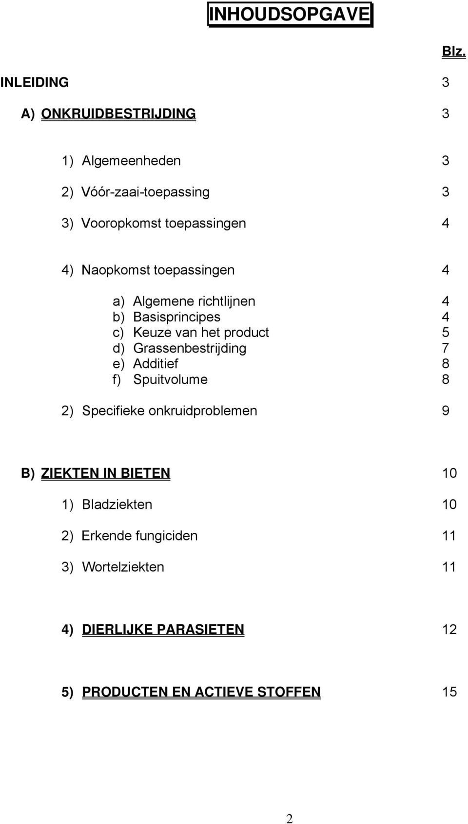 richtlijnen 4 b) Basisprincipes 4 c) Keuze van het product 5 d) Grassenbestrijding 7 e) Additief 8 f) Spuitvolume 8