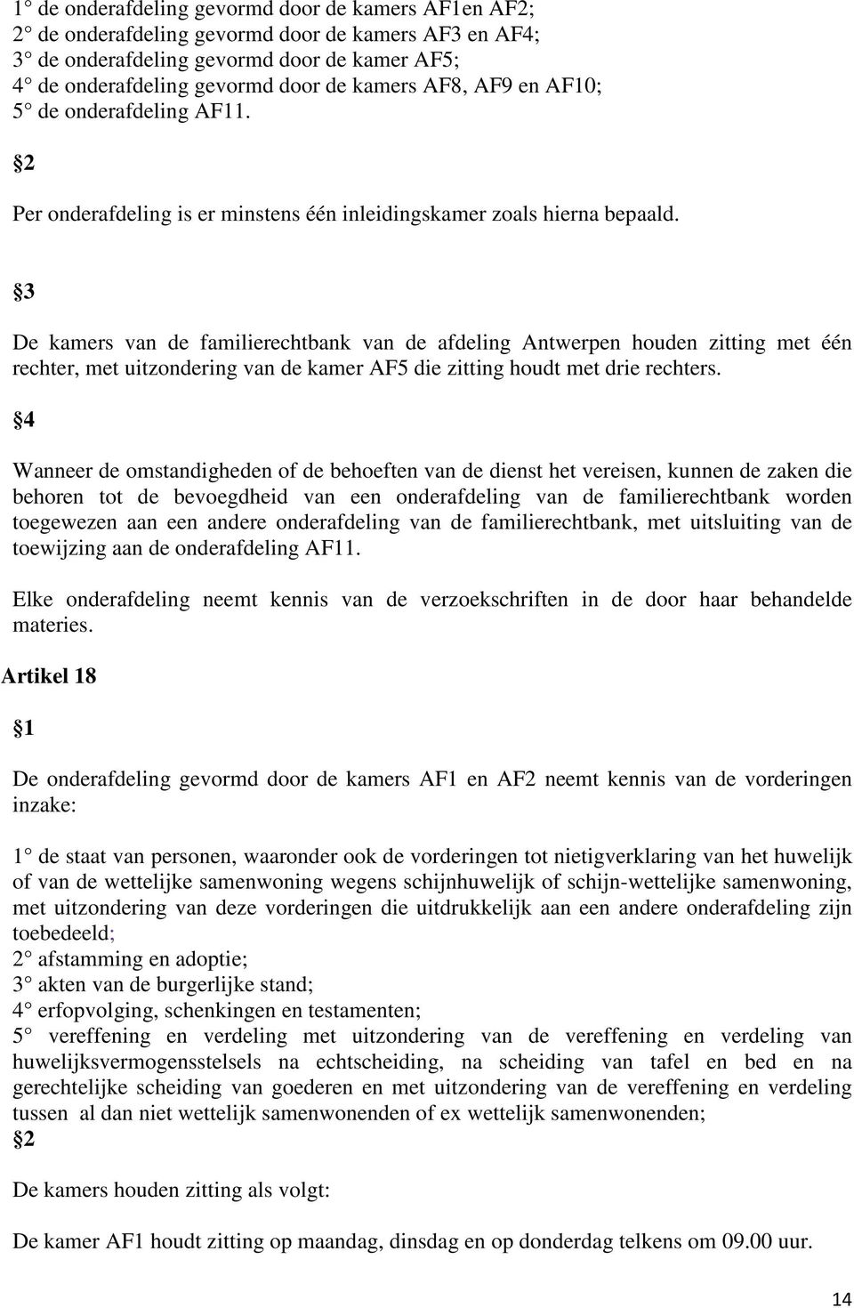 De kamers van de familierechtbank van de afdeling Antwerpen houden zitting met één rechter, met uitzondering van de kamer AF5 die zitting houdt met drie rechters.