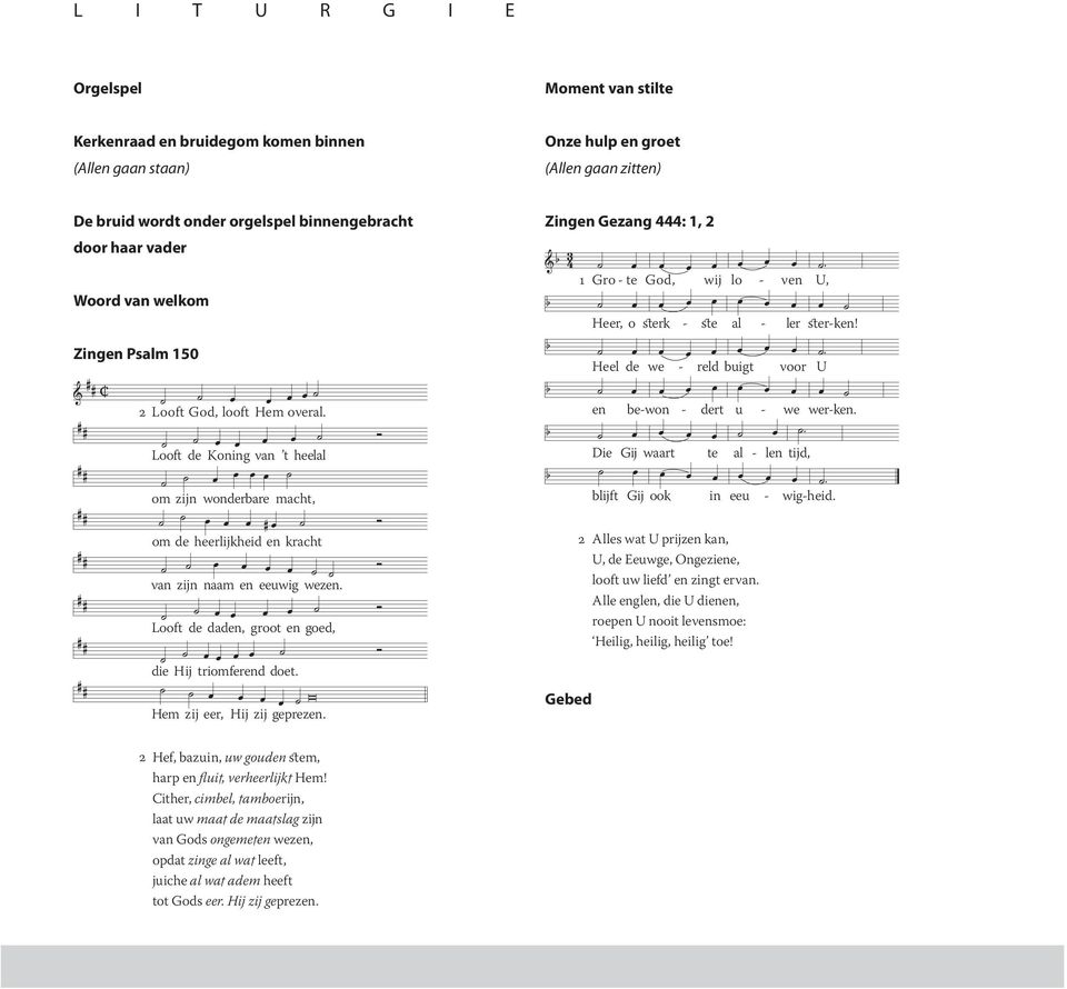 Looft de daden, groot en goed, die Hij triomferend doet. Hem zij eer, Hij zij geprezen. Zingen Gezang 444: 1, 2. 1 Gro - te God, wij lo - ven U, Heer, o sterk - ste al - ler ster-ken!