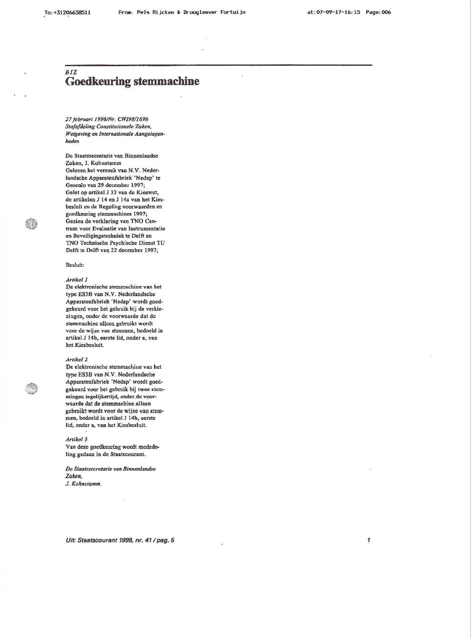 Neder~ iand$che Apparfl~nfabriek 'Nedap' te Groenlo van 29 december 1997; Gelet op artikel j 33 van de Kieswet, de artik~lenj l4 en J 14.a van het Kiese" besluit,ca de Regeling.