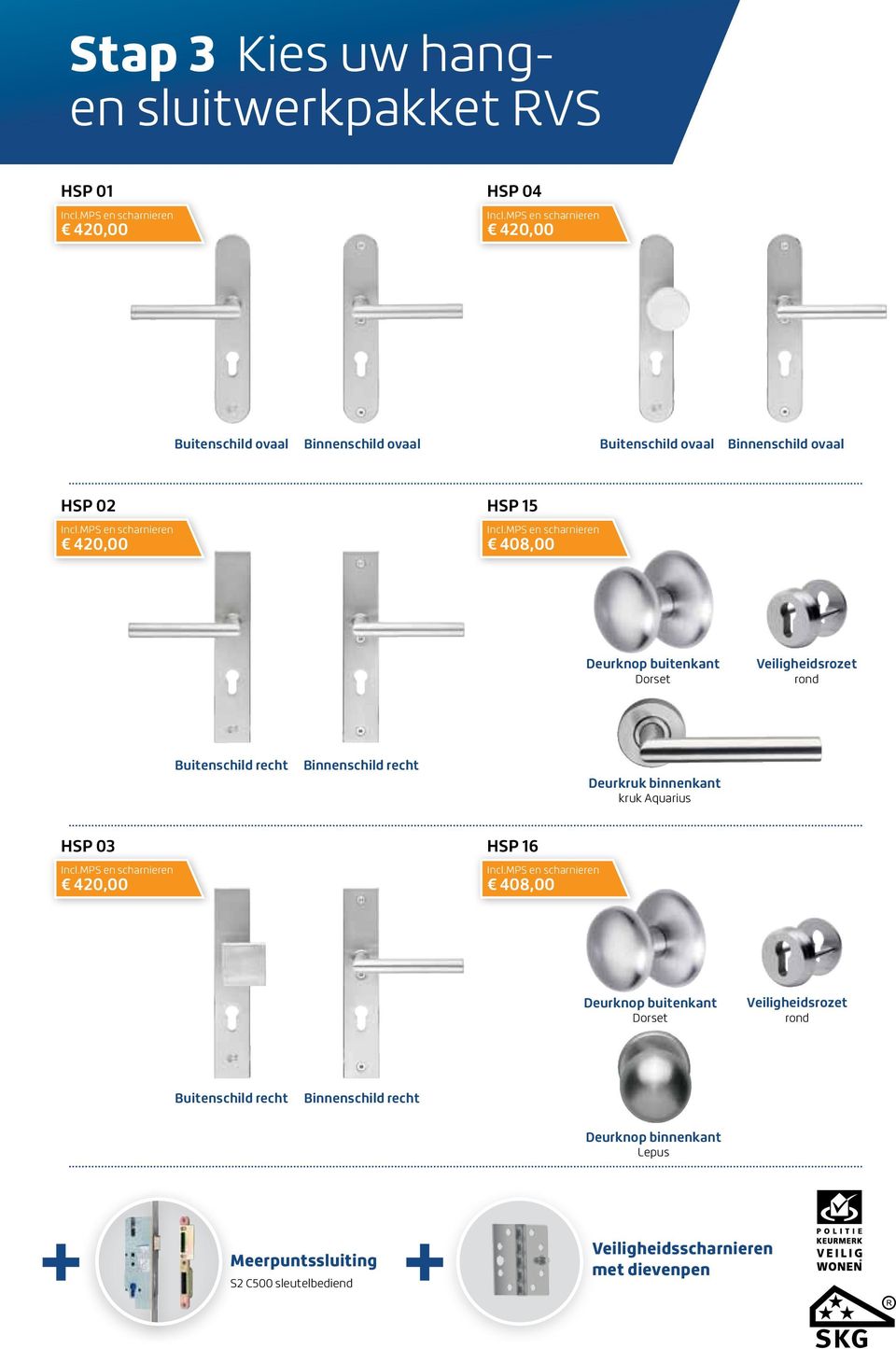 recht Deurkruk binnenkant kruk Aquarius HSP 03 420,00 HSP 16 408,00 Deurknop buitenkant Dorset Veiligheidsrozet rond