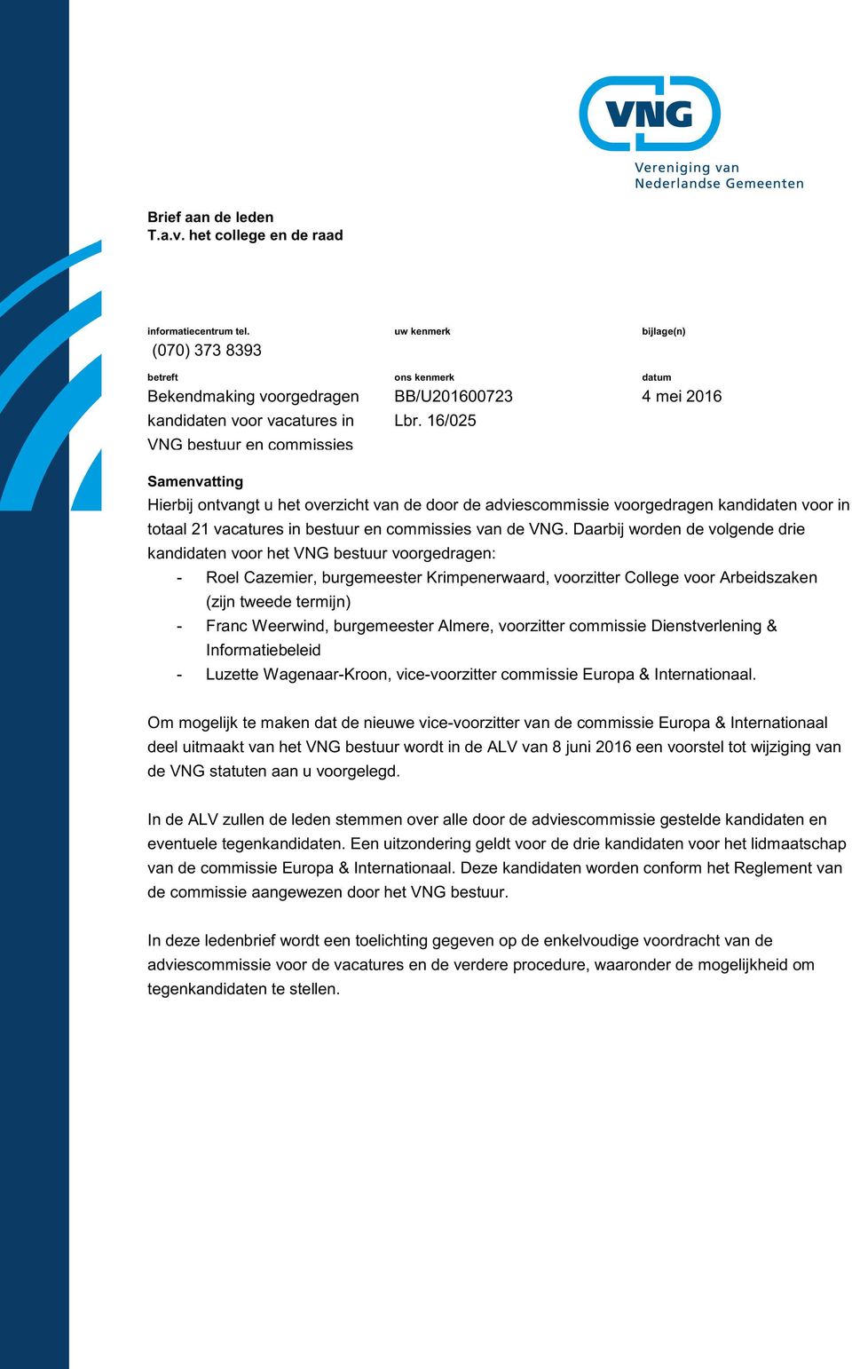 16/025 bijlage(n) datum 4 mei 2016 Samenvatting Hierbij ontvangt u het overzicht van de door de adviescommissie voorgedragen kandidaten voor in totaal 21 vacatures in bestuur en commissies van de VNG.