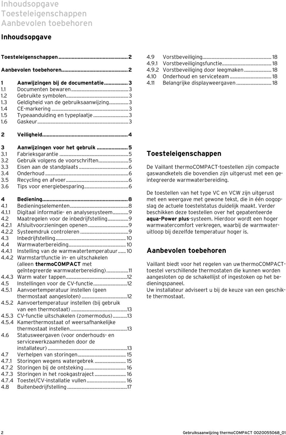 .. 8 4.0 Onderhoud en serviceteam... 8 4. Belangrijke displayweergaven... 8 Veiligheid...4 3 Aanwijzingen voor het gebruik...5 3. Fabrieksgarantie...5 3. Gebruik volgens de voorschriften...5 3.3 Eisen aan de standplaats.