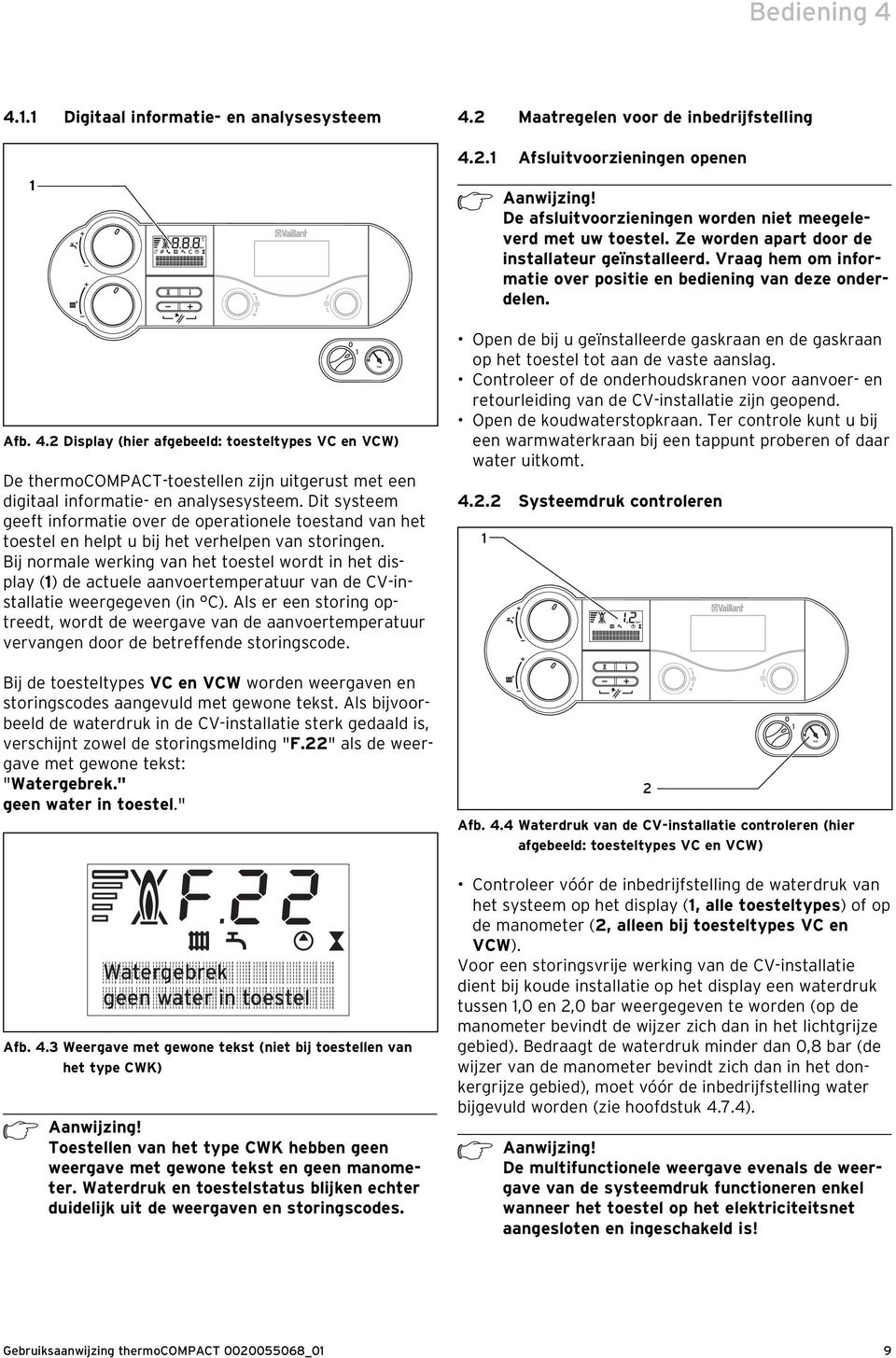 Display (hier afgebeeld: toesteltypes VC en VCW) De thermocompact-toestellen zijn uitgerust met een digitaal informatie- en analysesysteem.