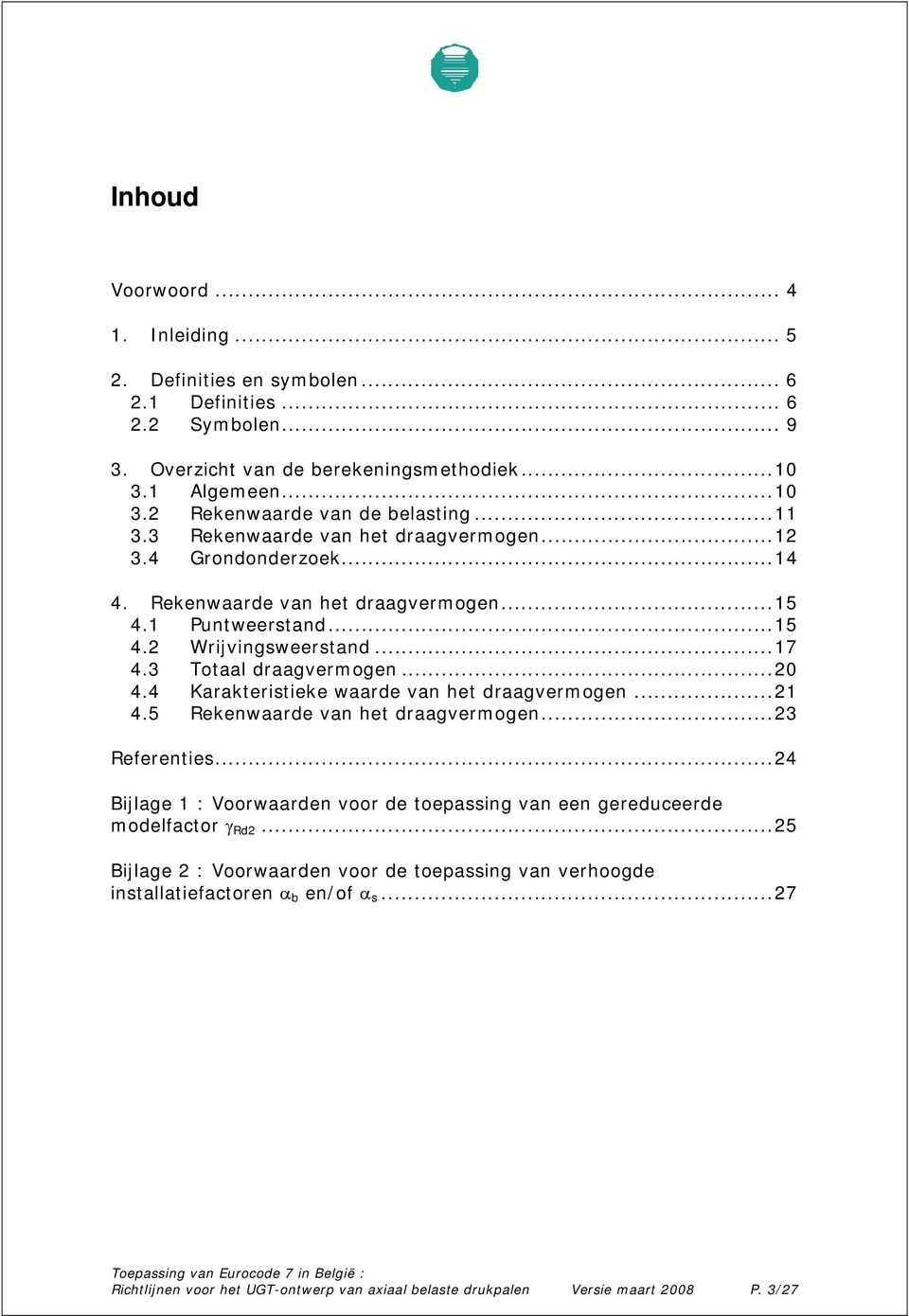 4 Karakteristieke waarde van het draagvermogen...21 4.5 Rekenwaarde van het draagvermogen...23 Referenties...24 Bijlage 1 : Voorwaarden voor de toepassing van een gereduceerde modelfactor γ Rd2.