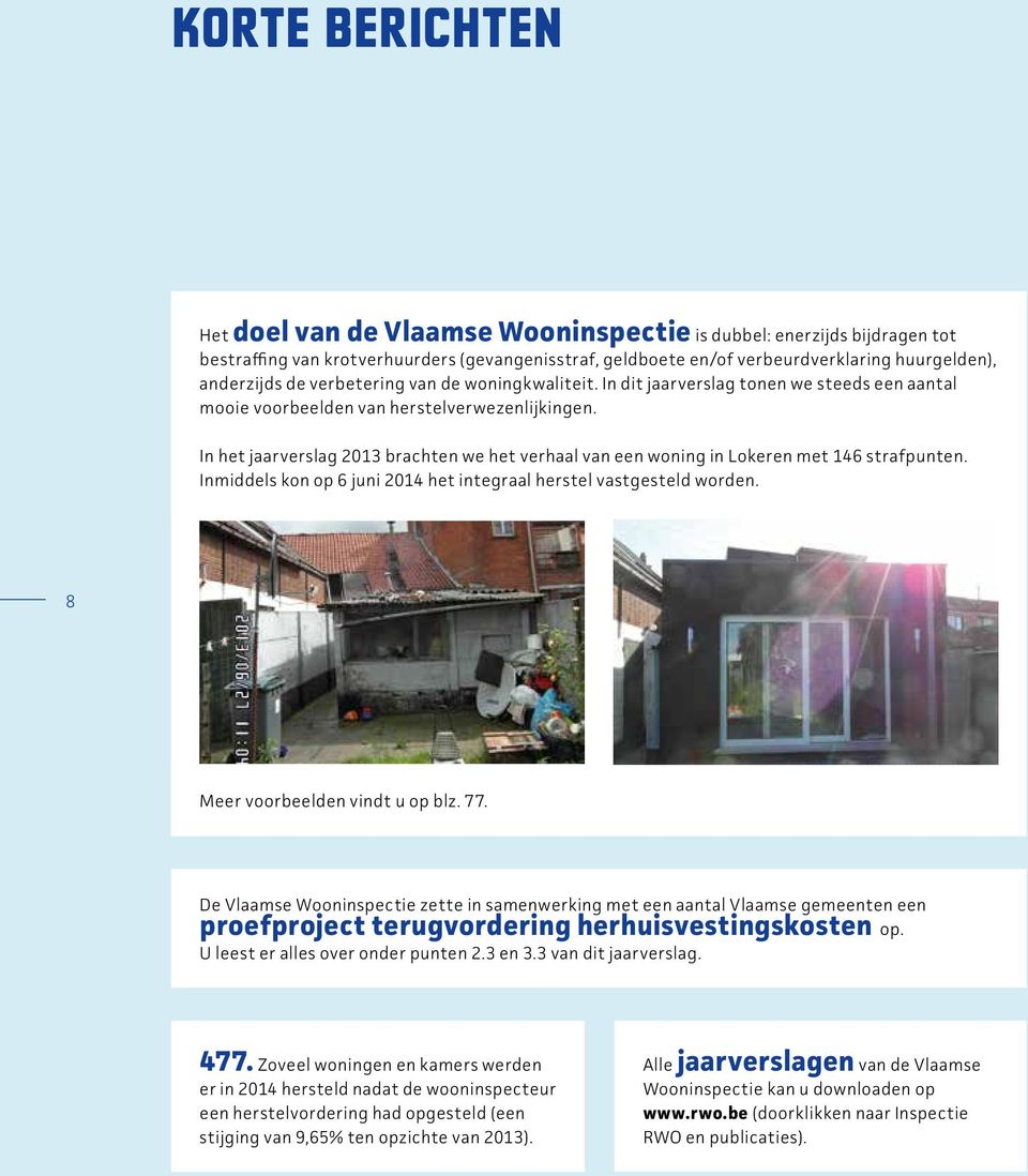 In het jaarverslag 2013 brachten we het verhaal van een woning in Lokeren met 146 strafpunten. Inmiddels kon op 6 juni 2014 het integraal herstel vastgesteld worden. 8 Meer voorbeelden vindt u op blz.