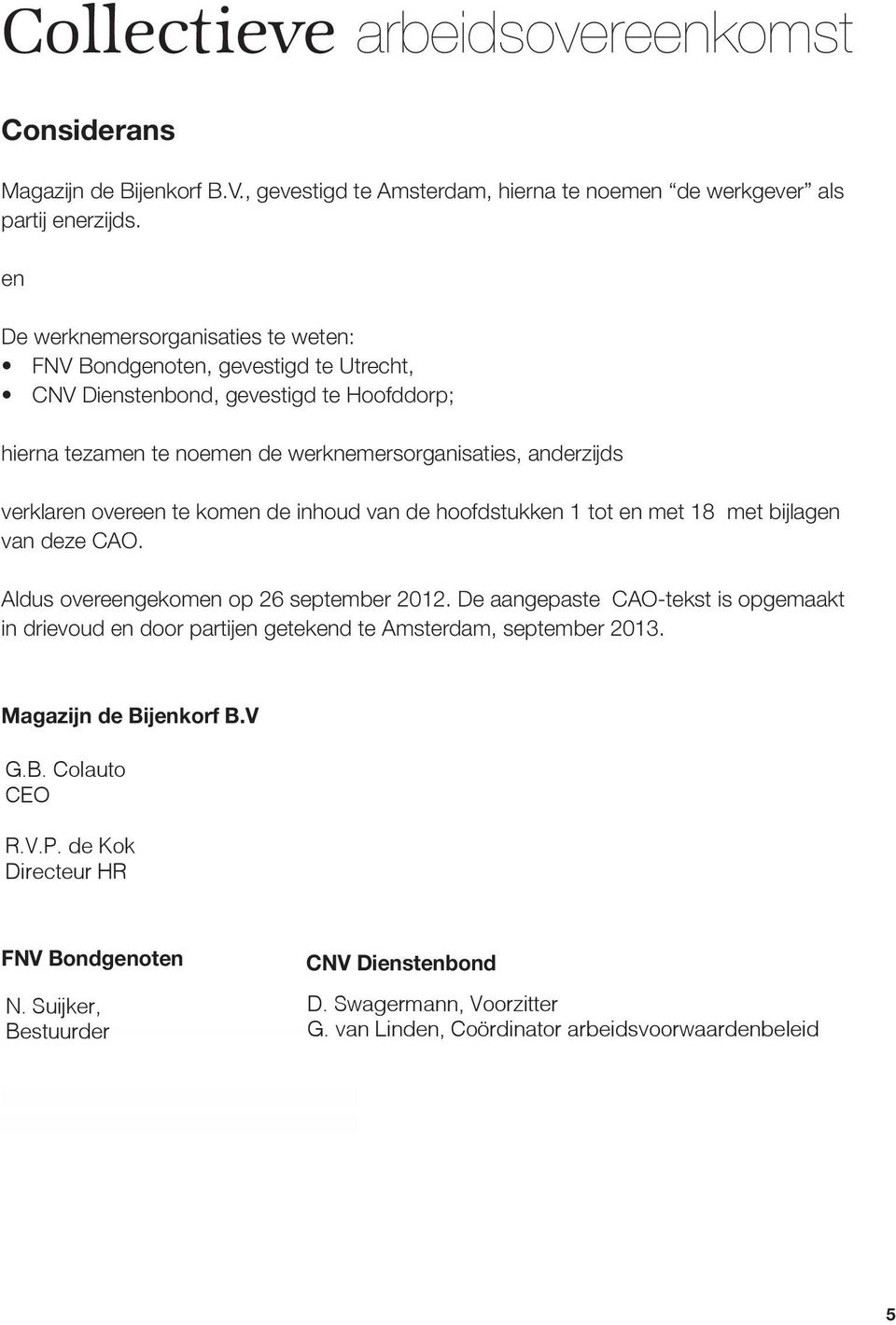 overeen te komen de inhoud van de hoofdstukken 1 tot en met 18 met bijlagen van deze CAO. Aldus overeengekomen op 26 september 2012.