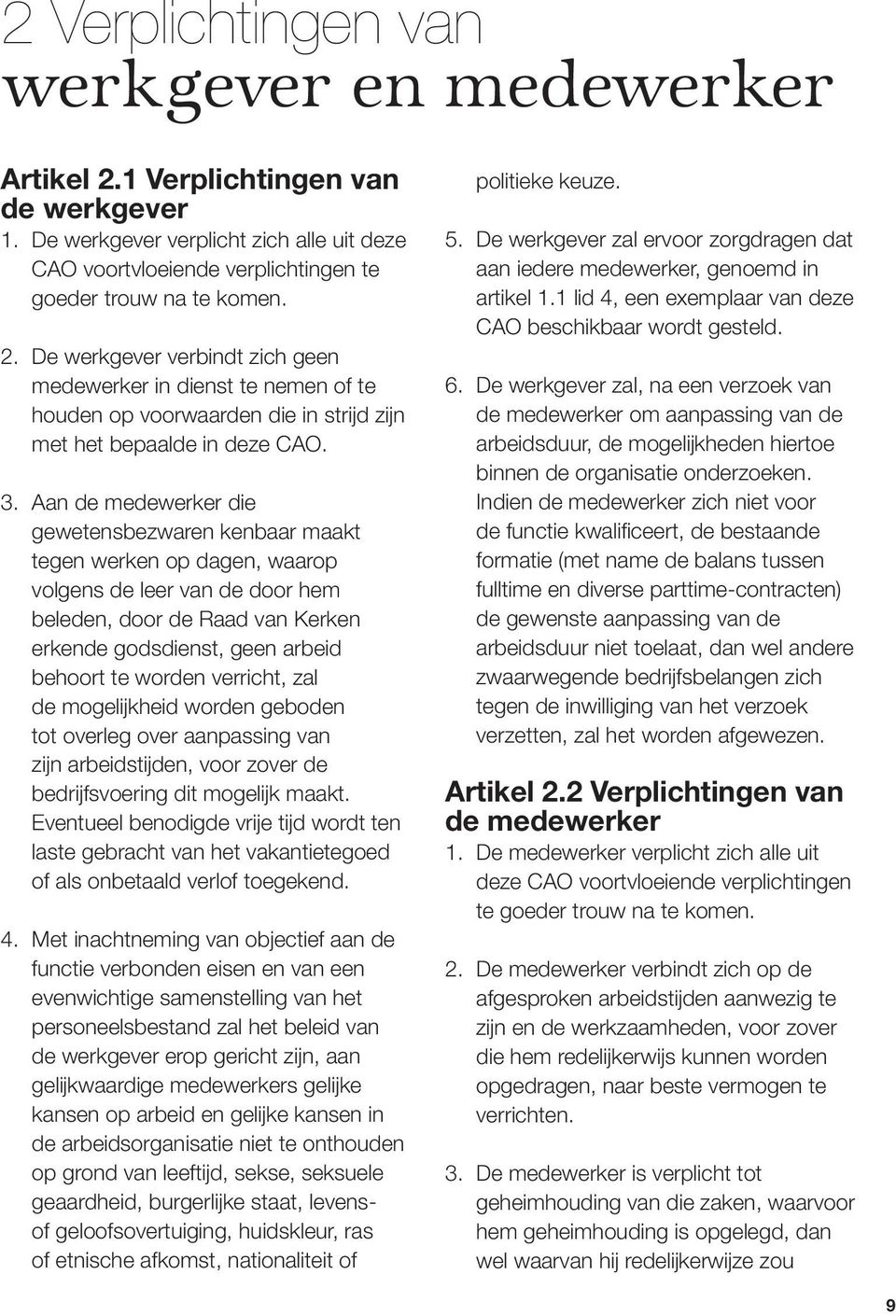 worden verricht, zal de mogelijkheid worden geboden tot overleg over aanpassing van zijn arbeidstijden, voor zover de bedrijfsvoering dit mogelijk maakt.