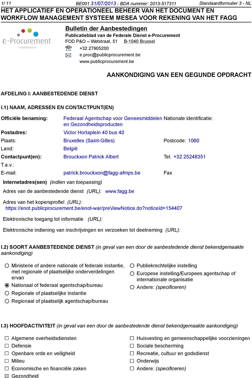 1) NAAM, ADRESSEN EN CONTACTPUNT(EN) Officiële benaming: Federaal Agentschap voor Geneesmiddelen en Gezondheidsproducten Postadres: Victor Hortaplein 40 bus 40 Nationale identificatie: Plaats: