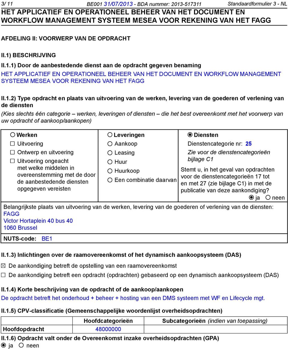 met het voorwerp van uw opdracht of aankoop/aankopen) Werken Leveringen Diensten Uitvoering Ontwerp en uitvoering Uitvoering ongeacht met welke middelen in overeenstemming met de door de