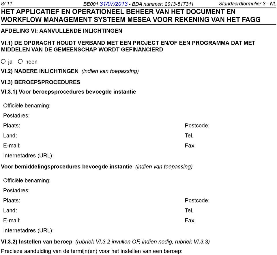 3) BEROEPSPROCEDURES VI.3.1) Voor beroepsprocedures bevoegde instantie Officiële benaming: Postadres: Plaats: Land: E-mail: Internetadres (URL): Postcode: Tel.