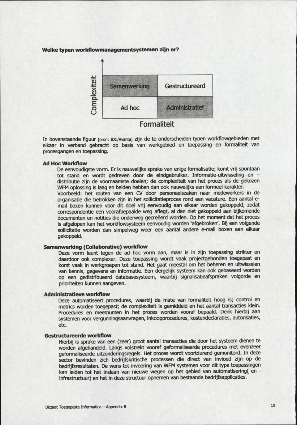 op basis van werkgebied en toepassing en formaliteit van procesgangen en toepassing. Ad Hoc Workflow De eenvoudigste vorm.