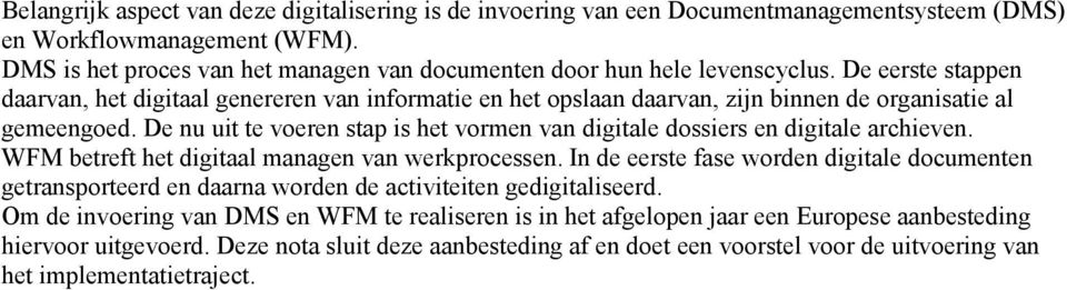 De eerste stappen daarvan, het digitaal genereren van informatie en het opslaan daarvan, zijn binnen de organisatie al gemeengoed.