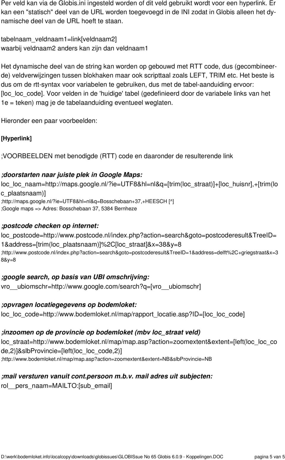 tabelnaam_veldnaam1=link[veldnaam2] waarbij veldnaam2 anders kan zijn dan veldnaam1 Het dynamische deel van de string kan worden op gebouwd met RTT code, dus (gecombineerde) veldverwijzingen tussen