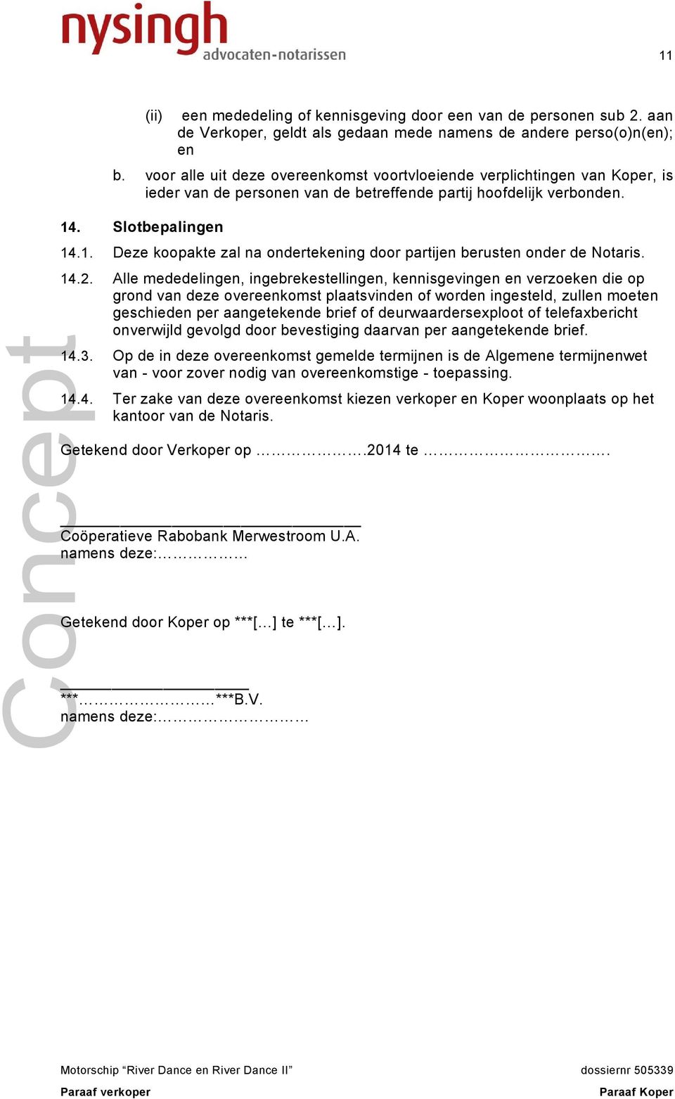 . Slotbepalingen 14.1. Deze koopakte zal na ondertekening door partijen berusten onder de Notaris. 14.2.