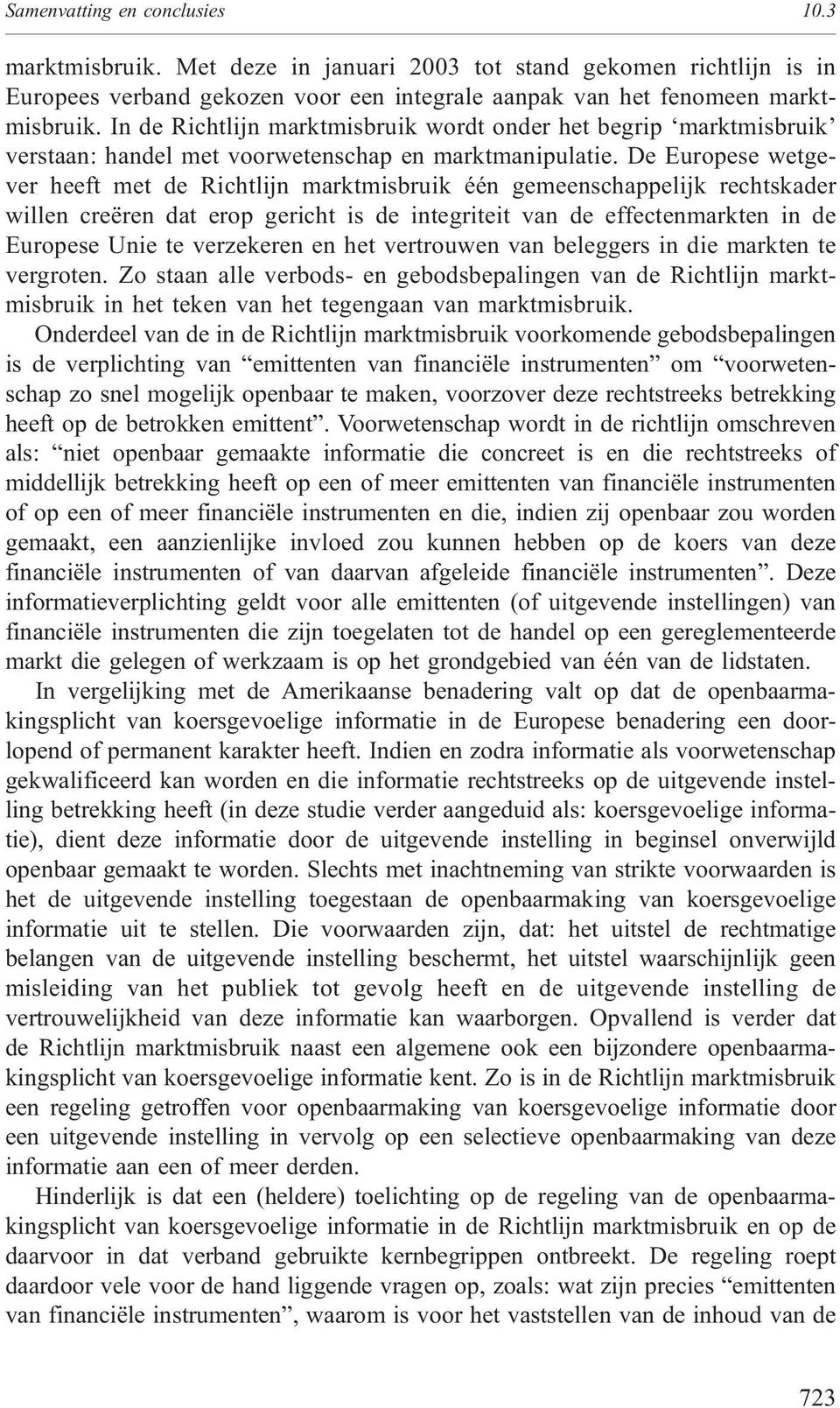 De Europese wetgever heeft met de Richtlijn marktmisbruik één gemeenschappelijk rechtskader willen creëren dat erop gericht is de integriteit van de effectenmarkten in de Europese Unie te verzekeren