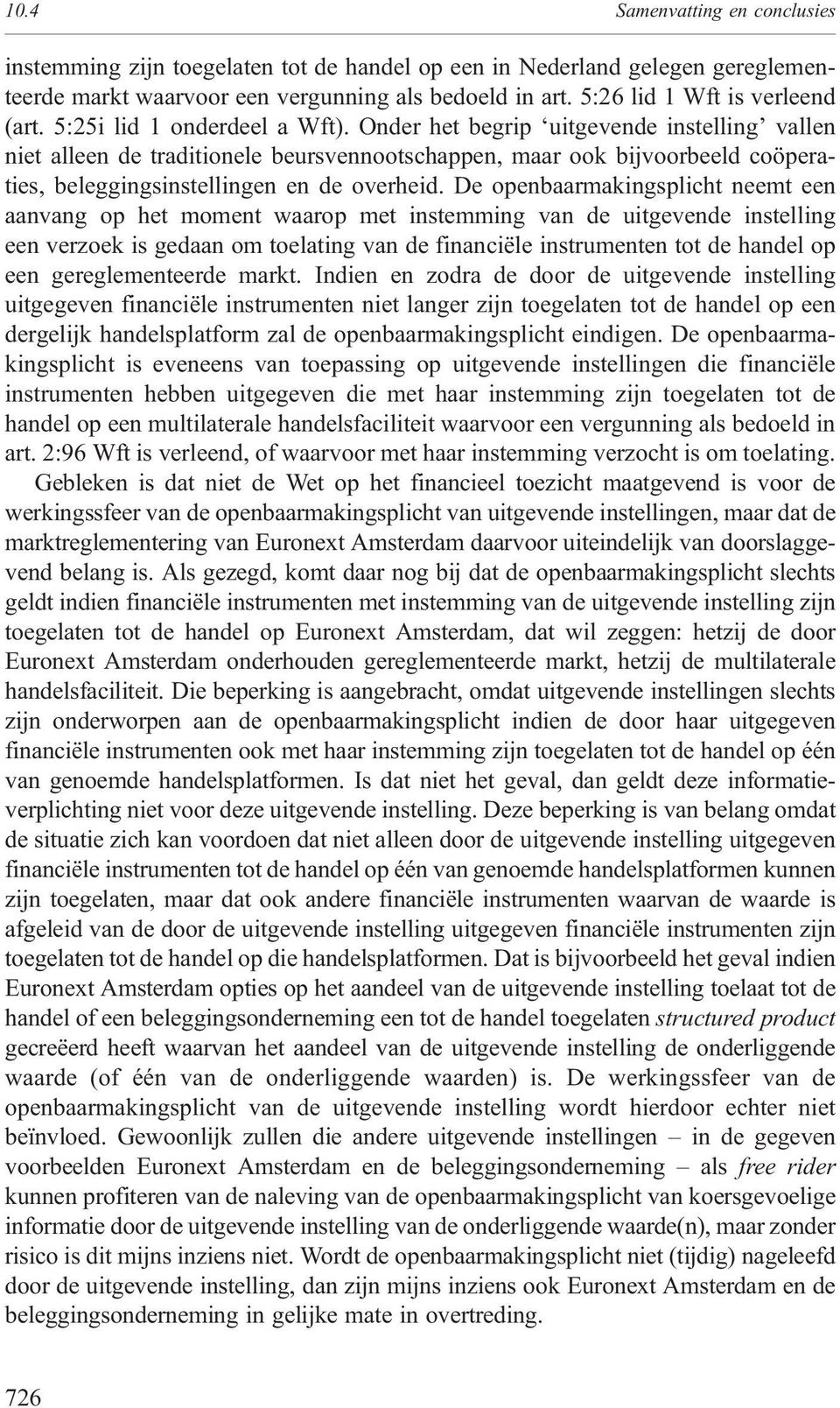 De openbaarmakingsplicht neemt een aanvang op het moment waarop met instemming van de uitgevende instelling een verzoek is gedaan om toelating van de financiële instrumenten tot de handel op een