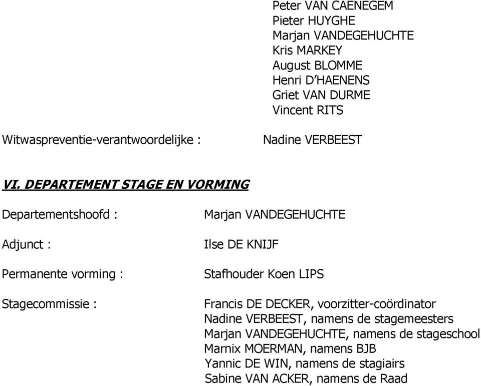 Francis DE DECKER, voorzitter-coördinator Nadine VERBEEST, namens de stagemeesters, namens de