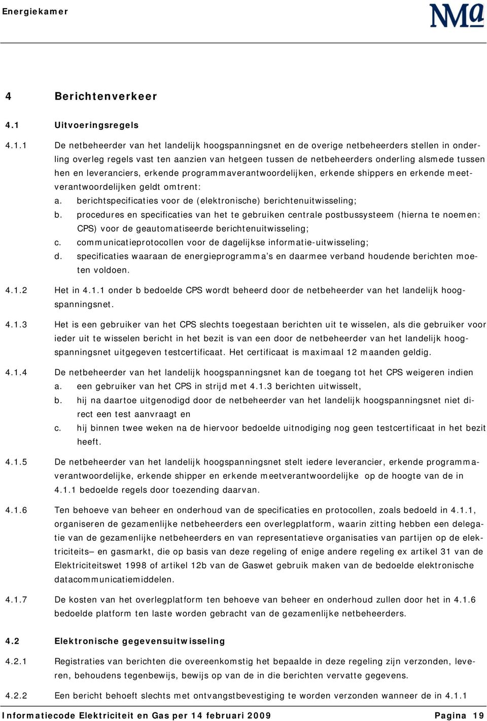 1 De netbeheerder van het landelijk hoogspanningsnet en de overige netbeheerders stellen in onderling overleg regels vast ten aanzien van hetgeen tussen de netbeheerders onderling alsmede tussen hen