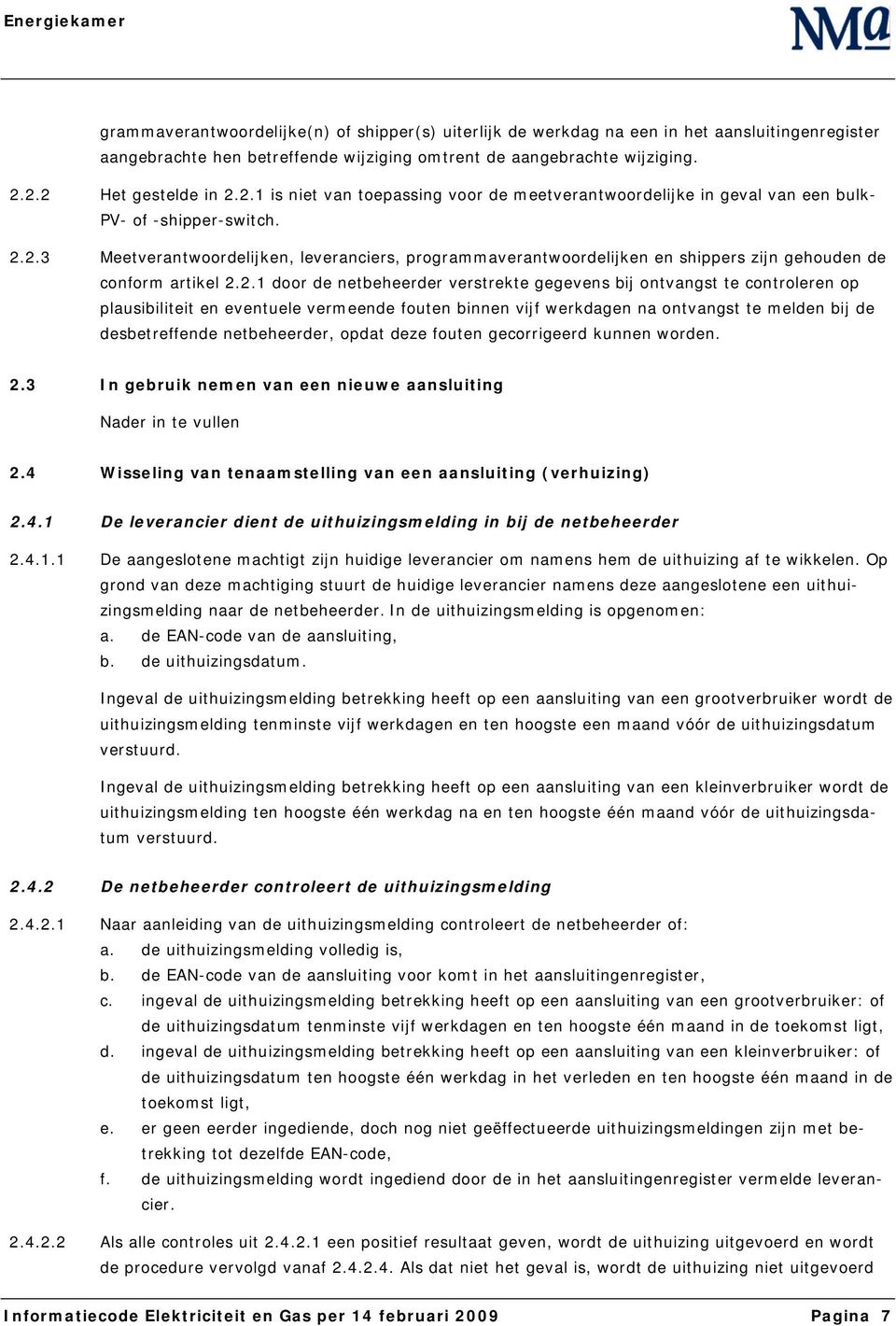 2.1 door de netbeheerder verstrekte gegevens bij ontvangst te controleren op plausibiliteit en eventuele vermeende fouten binnen vijf werkdagen na ontvangst te melden bij de desbetreffende