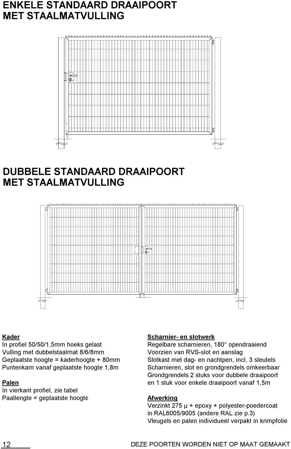 3 sleutels Puntenkam vanaf geplaatste hoogte 1,8m Scharnieren, slot en grondgrendels omkeerbaar Grondgrendels 2 stuks voor dubbele draaipoort Palen en 1 stuk voor enkele draaipoort vanaf 1,5m In