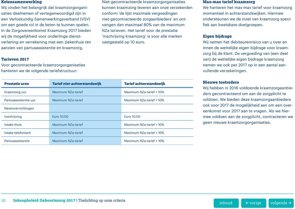 Tarieven 2017 Voor gecontracteerde kraamzorgorganisaties hanteren we de volgende tariefstructuur: Niet-gecontracteerde kraamzorgorganisaties kunnen kraamzorg leveren aan onze verzekerden conform de