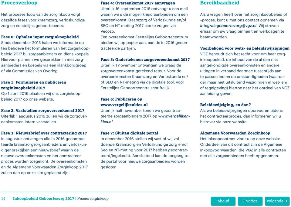 Hiervoor plannen we gesprekken in met zorgaanbieders en koepels via een klankbordgroep of via Commissies van Overleg.