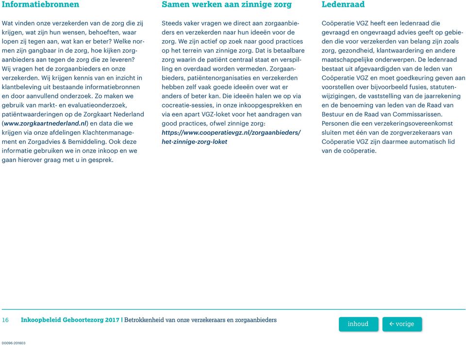 Wij krijgen kennis van en inzicht in klantbeleving uit bestaande informatiebronnen en door aanvullend onderzoek.