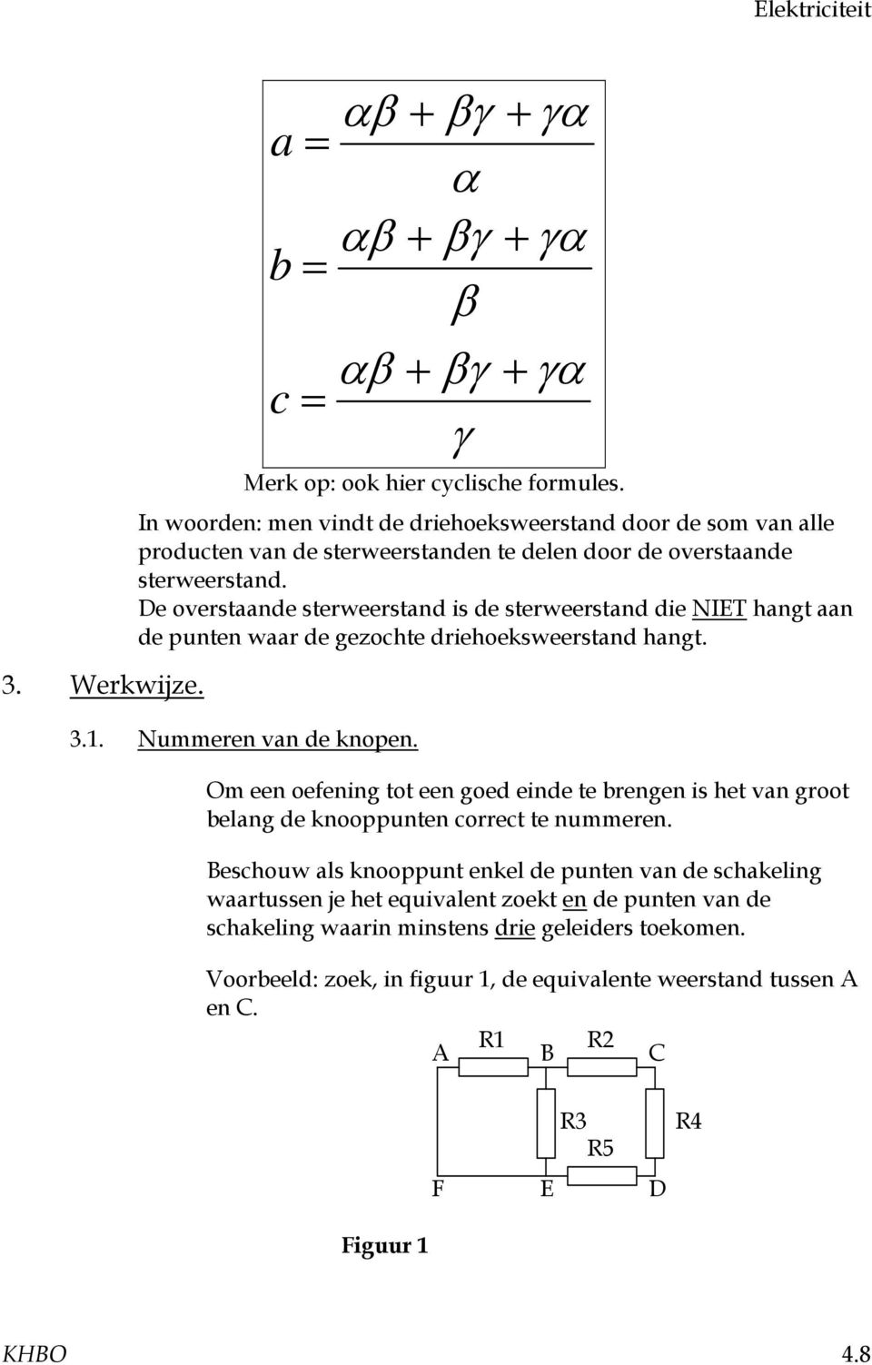 De overstaande sterweerstand is de sterweerstand die NIET hangt aan de punten waar de gezochte driehoeksweerstand hangt. 3.. Nummeren van de knopen.