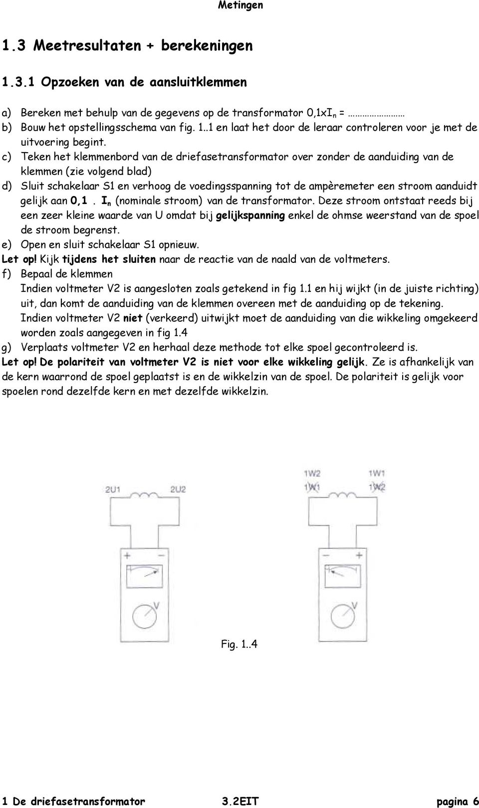 aanduidt gelijk aan 0,1. I n (nominale stroom) van de transformator.