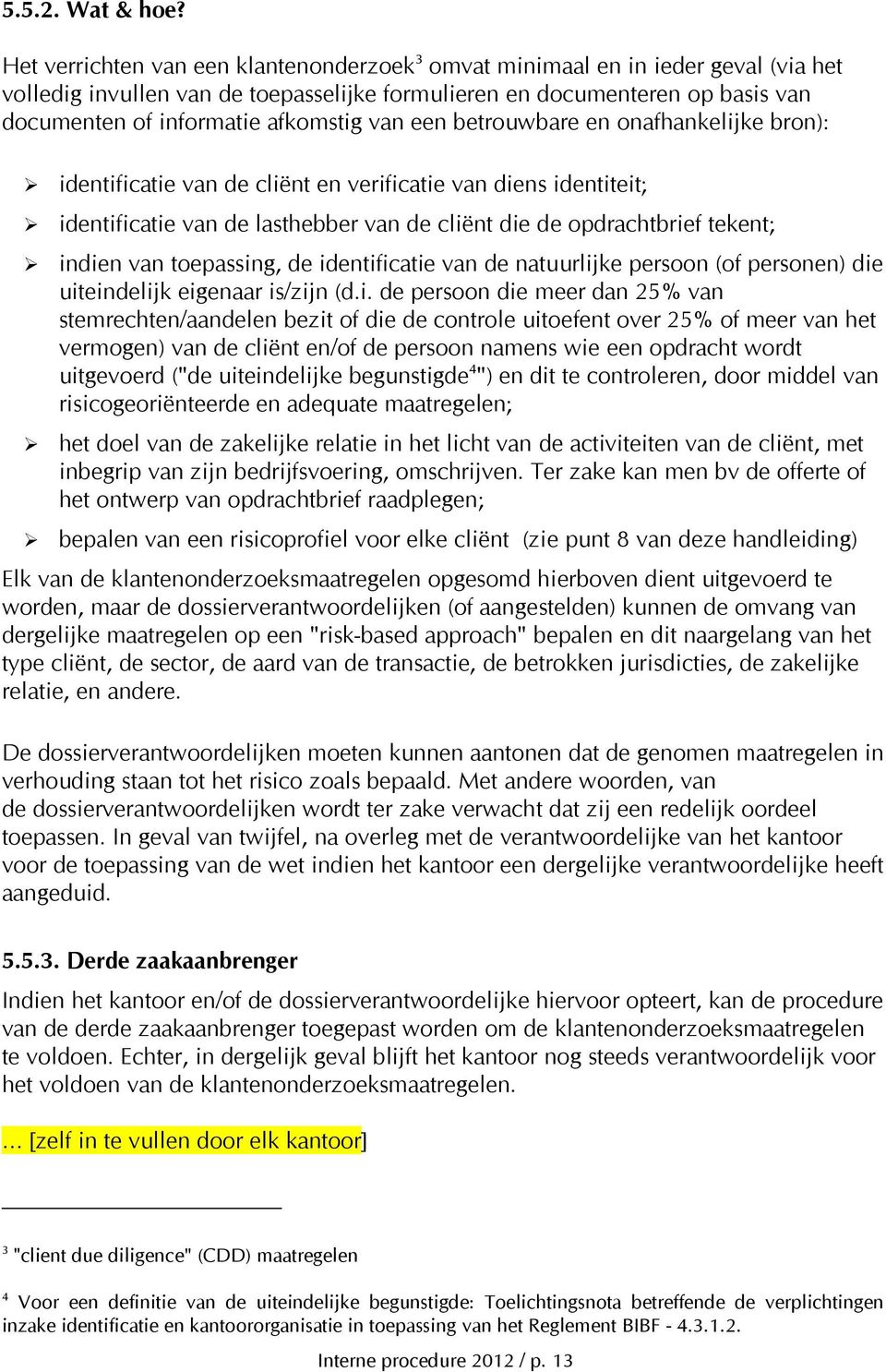 van een betrouwbare en onafhankelijke bron): identificatie van de cliënt en verificatie van diens identiteit; identificatie van de lasthebber van de cliënt die de opdrachtbrief tekent; indien van