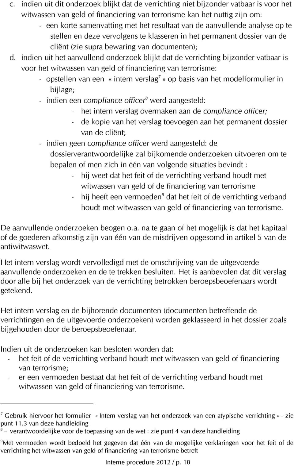 indien uit het aanvullend onderzoek blijkt dat de verrichting bijzonder vatbaar is voor het witwassen van geld of financiering van terrorisme: - opstellen van een «intern verslag 7» op basis van het