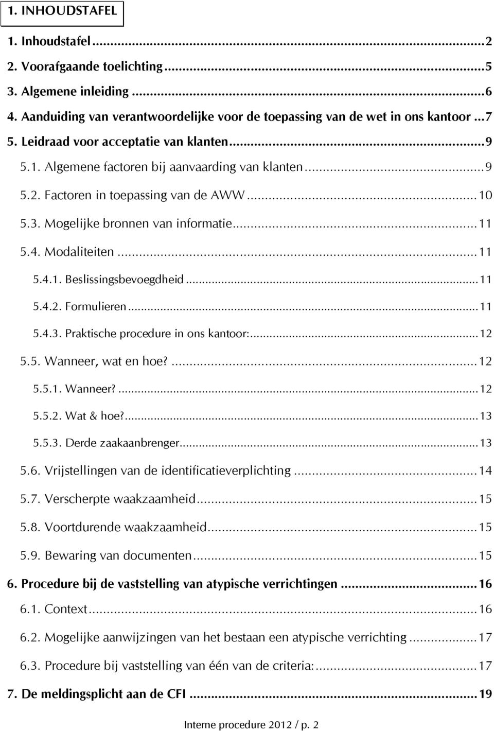 Modaliteiten...11 5.4.1. Beslissingsbevoegdheid...11 5.4.2. Formulieren...11 5.4.3. Praktische procedure in ons kantoor:...12 5.5. Wanneer, wat en hoe?...12 5.5.1. Wanneer?...12 5.5.2. Wat & hoe?...13 5.