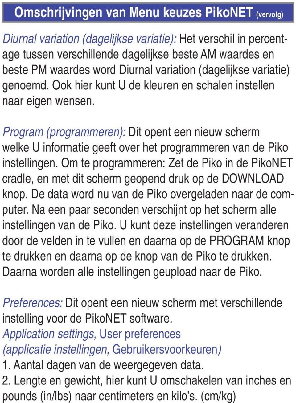 Program (programmeren): Dit opent een nieuw scherm welke U informatie geeft over het programmeren van de Piko instellingen.