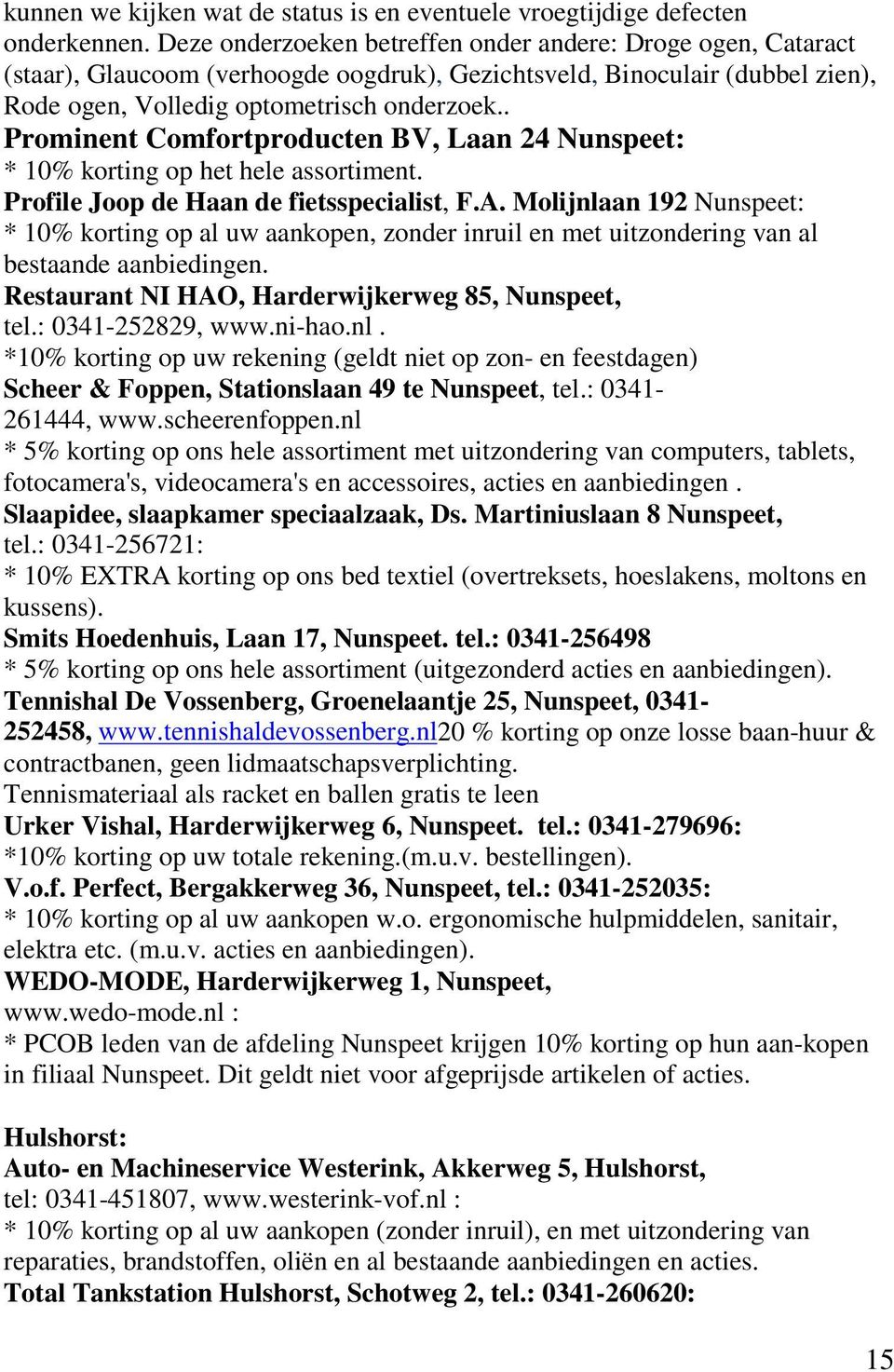 . Prominent Comfortproducten BV, Laan 24 Nunspeet: * 10% korting op het hele assortiment. Profile Joop de Haan de fietsspecialist, F.A.