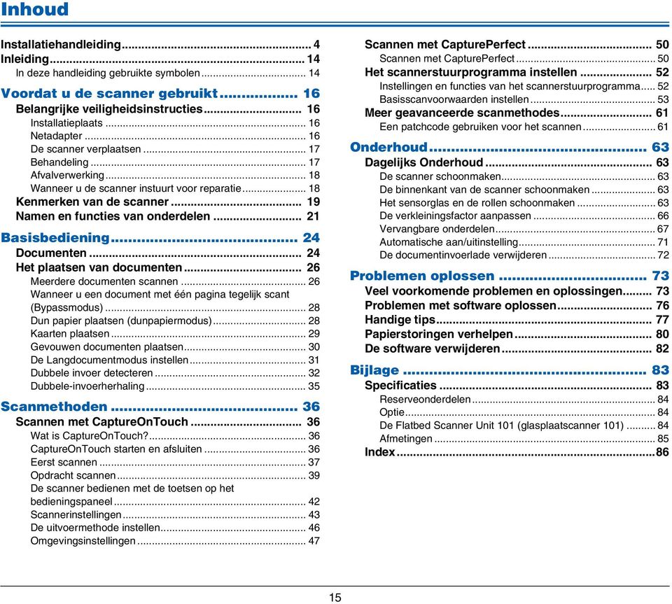 .. 19 Namen en functies van onderdelen... 21 Basisbediening... 24 Documenten... 24 Het plaatsen van documenten... 26 Meerdere documenten scannen.