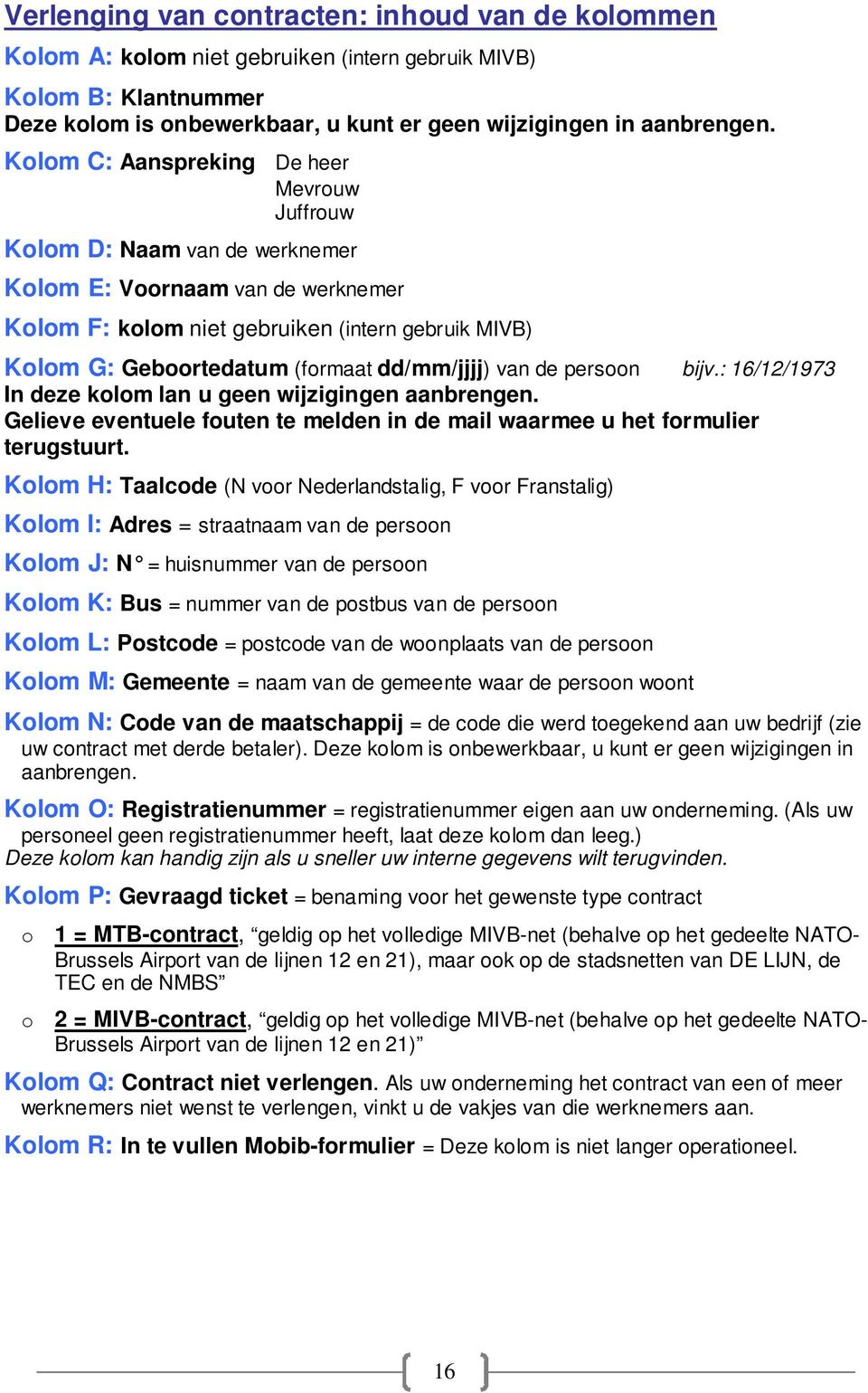 dd/mm/jjjj) van de persoon bijv.: 16/12/1973 In deze kolom lan u geen wijzigingen aanbrengen. Gelieve eventuele fouten te melden in de mail waarmee u het formulier terugstuurt.