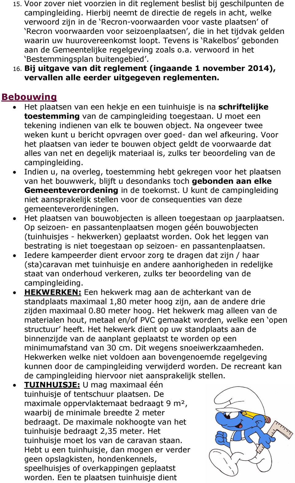 huurovereenkomst loopt. Tevens is Rakelbos gebonden aan de Gemeentelijke regelgeving zoals o.a. verwoord in het Bestemmingsplan buitengebied. 16.