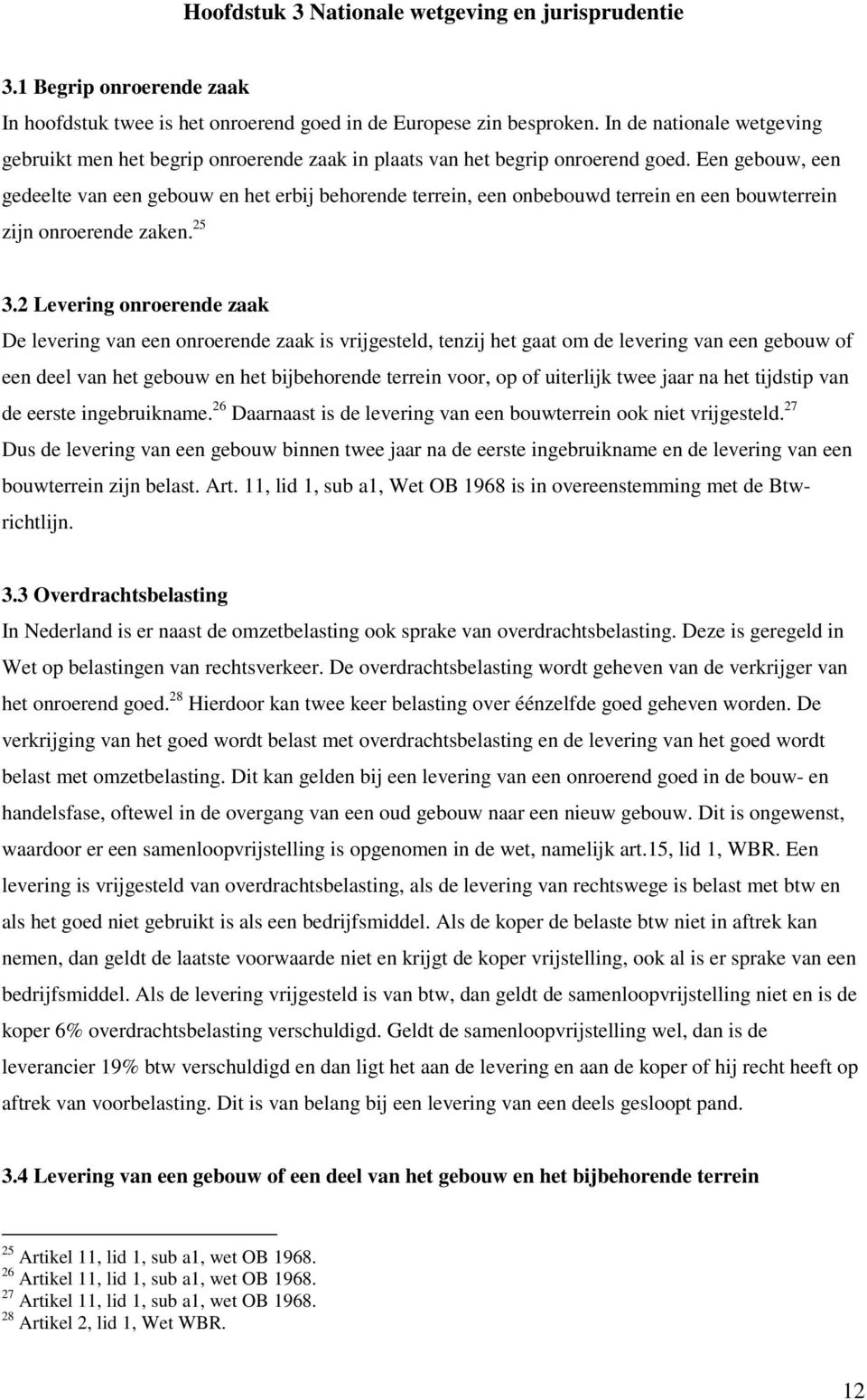 Een gebouw, een gedeelte van een gebouw en het erbij behorende terrein, een onbebouwd terrein en een bouwterrein zijn onroerende zaken. 25 3.