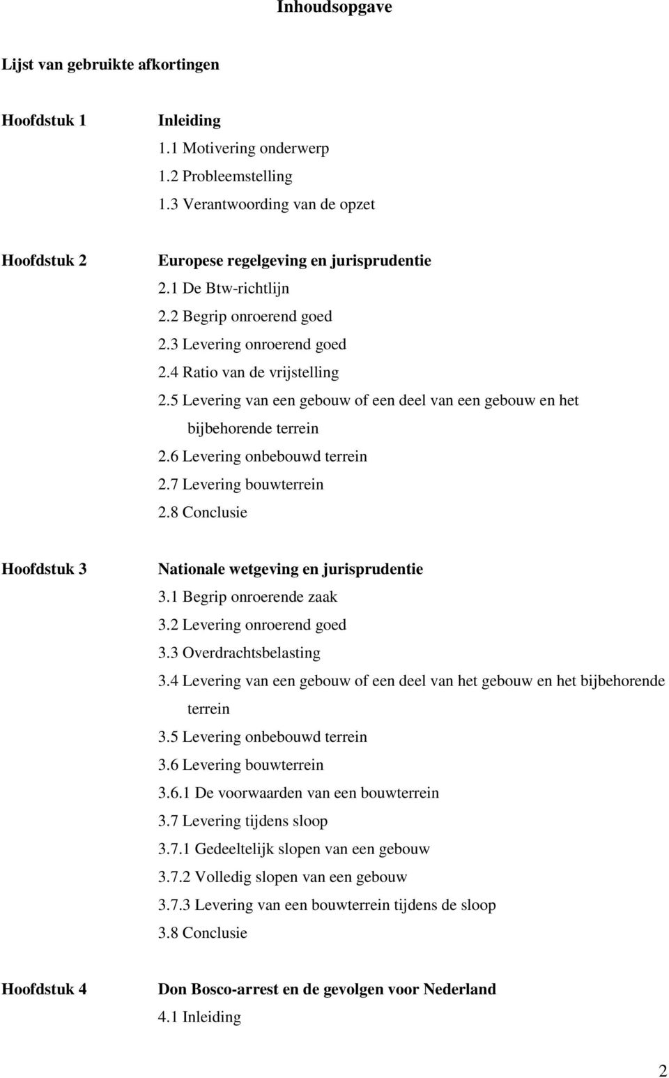 6 Levering onbebouwd terrein 2.7 Levering bouwterrein 2.8 Conclusie Hoofdstuk 3 Nationale wetgeving en jurisprudentie 3.1 Begrip onroerende zaak 3.2 Levering onroerend goed 3.3 Overdrachtsbelasting 3.