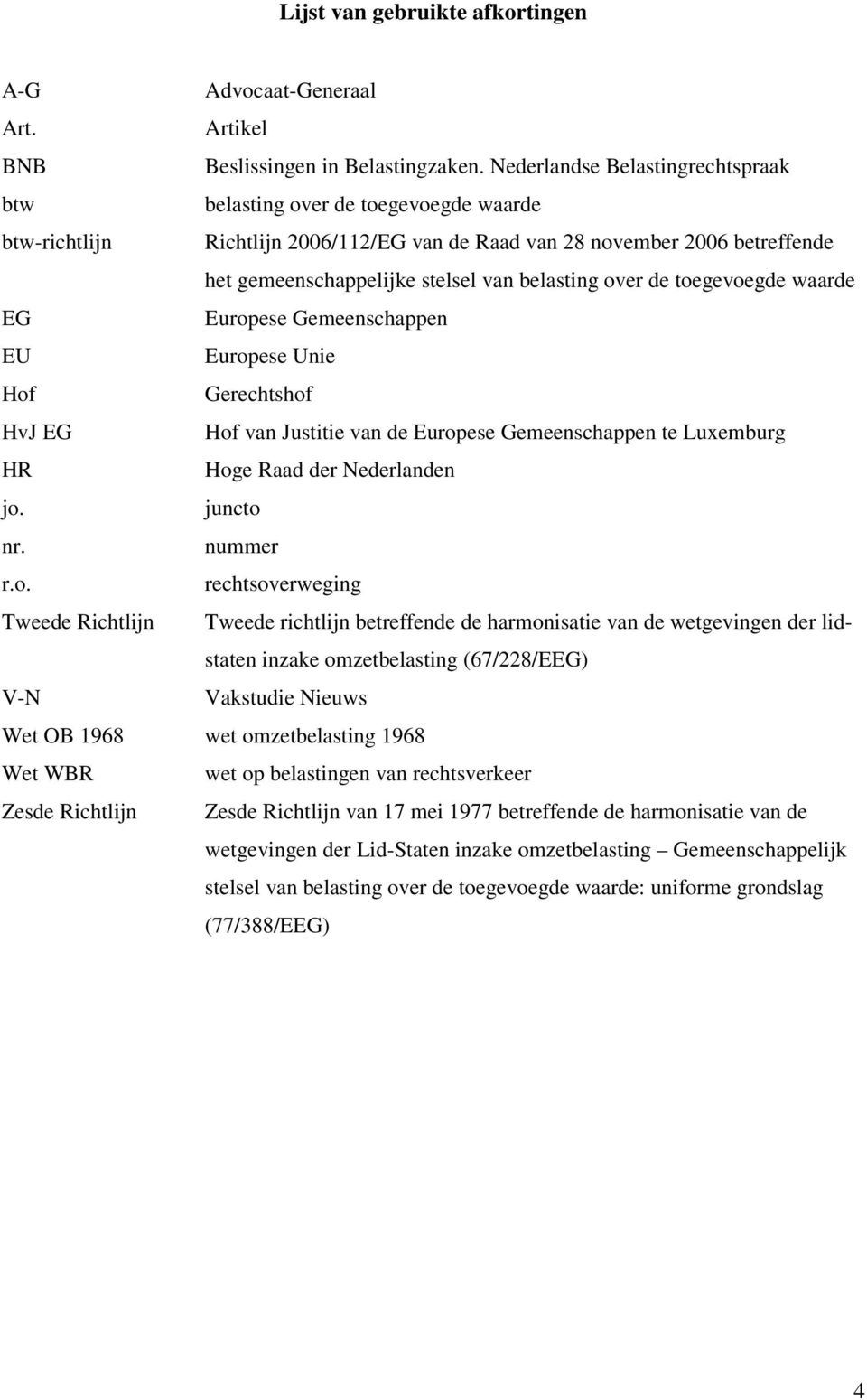 over de toegevoegde waarde EG Europese Gemeenschappen EU Europese Unie Hof Gerechtshof HvJ EG Hof van Justitie van de Europese Gemeenschappen te Luxemburg HR Hoge Raad der Nederlanden jo. juncto nr.