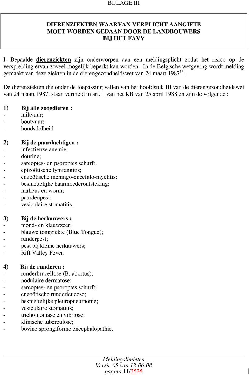 In de Belgische wetgeving wordt melding gemaakt van deze ziekten in de dierengezondheidswet van 24 maart 1987 (1).