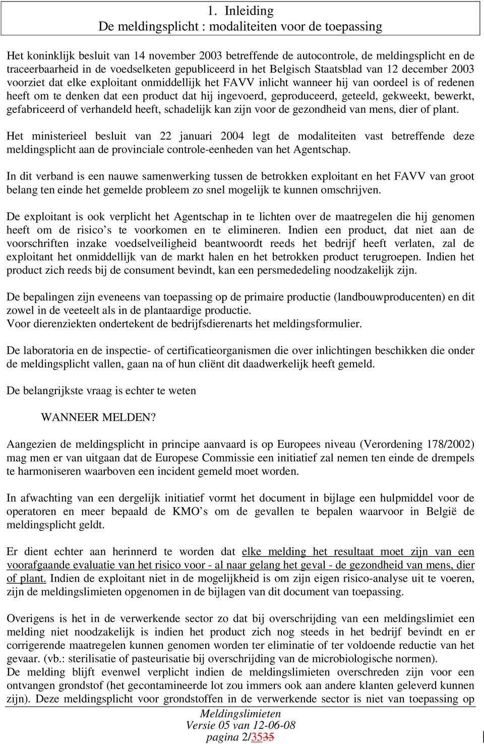 hij ingevoerd, geproduceerd, geteeld, gekweekt, bewerkt, gefabriceerd of verhandeld heeft, schadelijk kan zijn voor de gezondheid van mens, dier of plant.