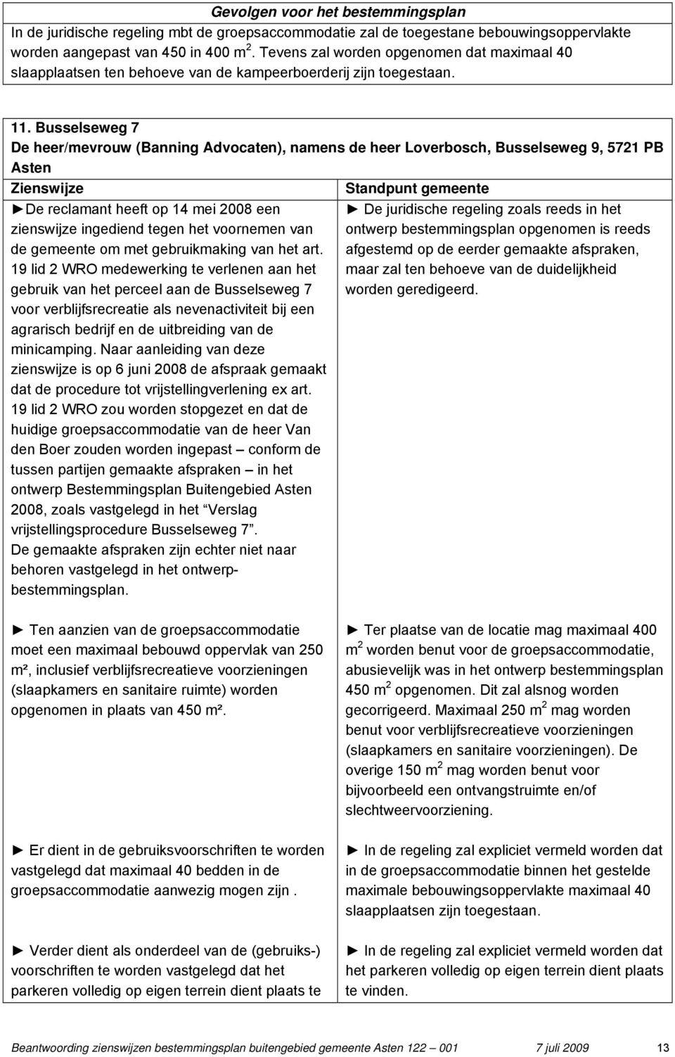 Busselseweg 7 De heer/mevrouw (Banning Advocaten), namens de heer Loverbosch, Busselseweg 9, 5721 PB Asten De reclamant heeft op 14 mei 2008 een zienswijze ingediend tegen het voornemen van de